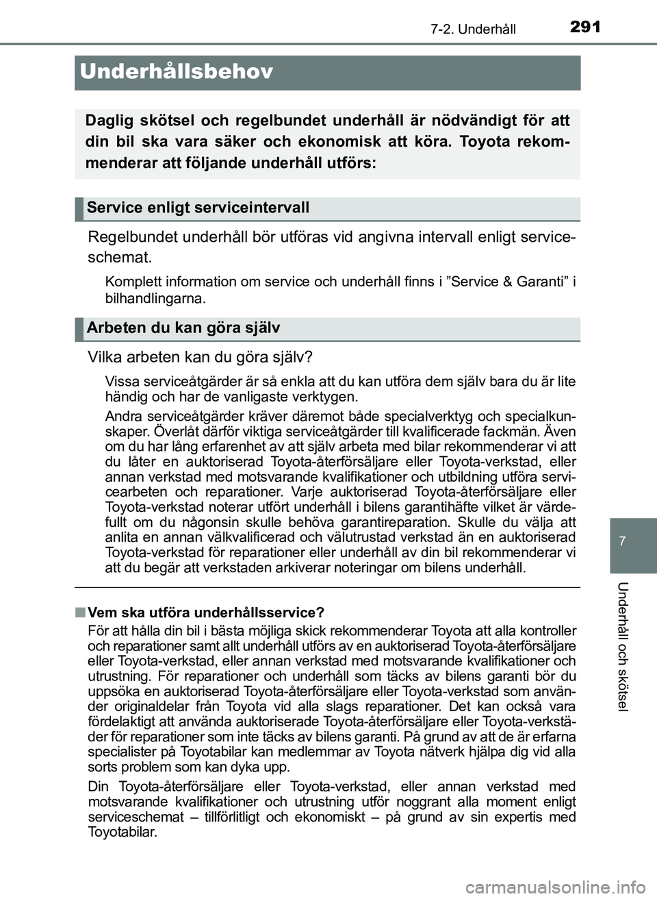 TOYOTA AYGO 2017  Bruksanvisningar (in Swedish) 2917-2. Underhåll
7
Underhåll och skötsel
OM99Q24SE
Underhållsbehov
Regelbundet underhåll bör utföras vid angivna intervall enligt service-
schemat.
Komplett information om service och underhå