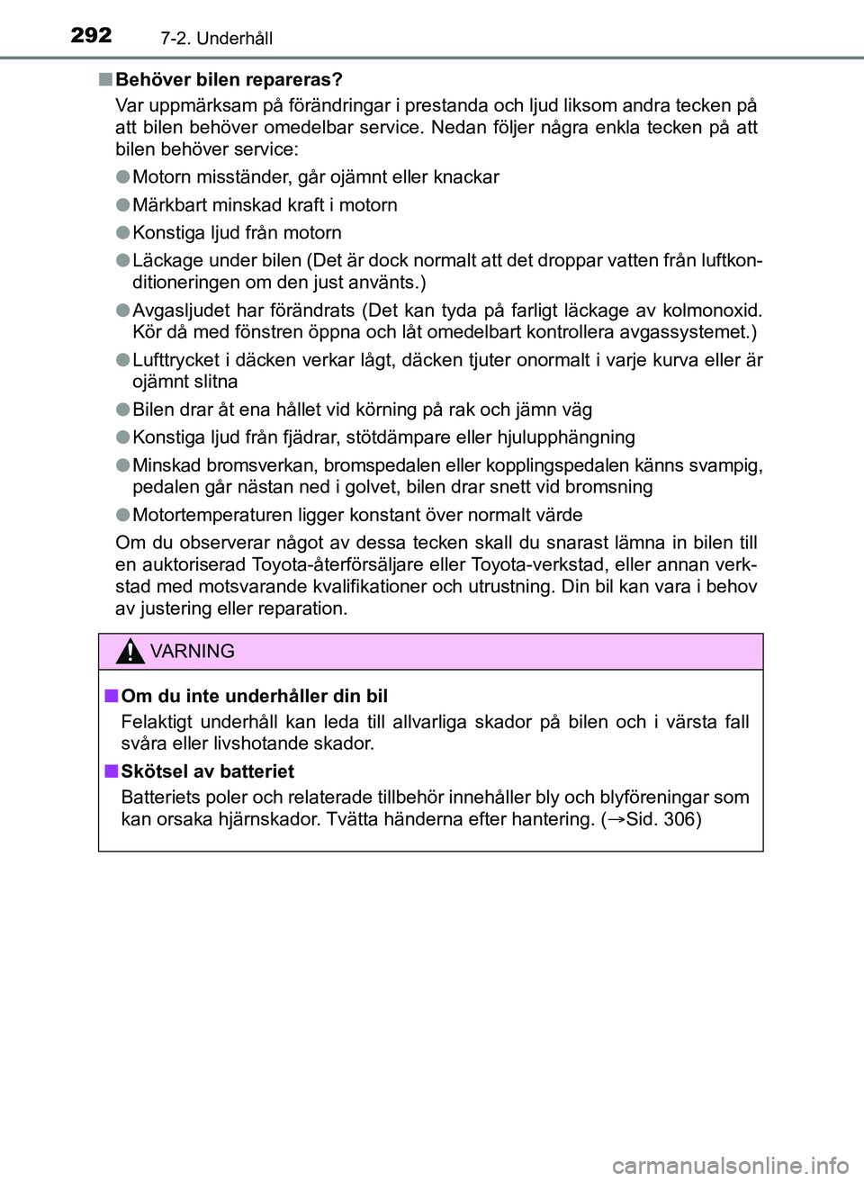TOYOTA AYGO 2017  Bruksanvisningar (in Swedish) 2927-2. Underhåll
OM99Q24SEn
Behöver bilen repareras?
Var uppmärksam på förändringar i prestanda och ljud liksom andra tecken på
att bilen behöver omedelbar service. Nedan följer några enkla