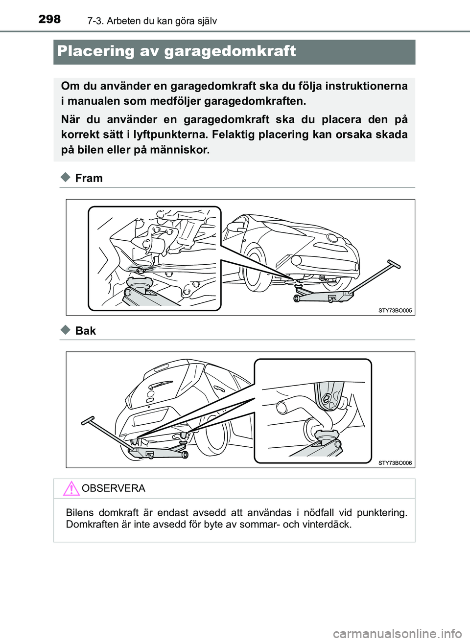 TOYOTA AYGO 2017  Bruksanvisningar (in Swedish) 2987-3. Arbeten du kan göra själv
OM99Q24SE
Placering av garagedomkraft
uFram
uBak
Om du använder en garagedomkraft ska du följa instruktionerna
i manualen som medföljer garagedomkraften.
När du