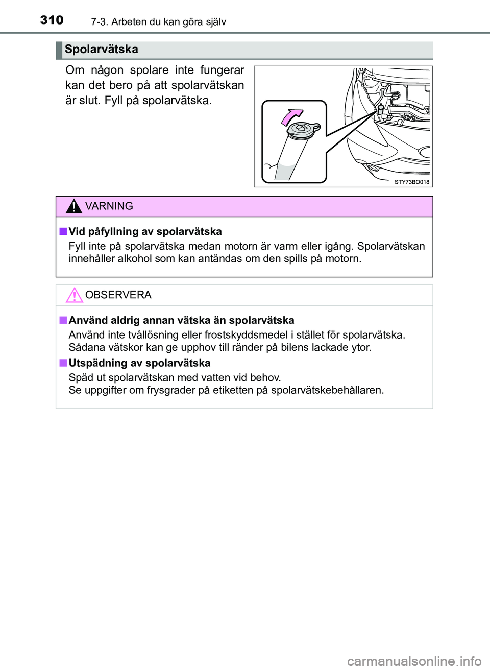 TOYOTA AYGO 2017  Bruksanvisningar (in Swedish) 3107-3. Arbeten du kan göra själv
OM99Q24SE
Om någon spolare inte fungerar
kan det bero på att spolarvätskan
är slut. Fyll på spolarvätska.
Spolarvätska
VA R N I N G
nVid påfyllning av spola