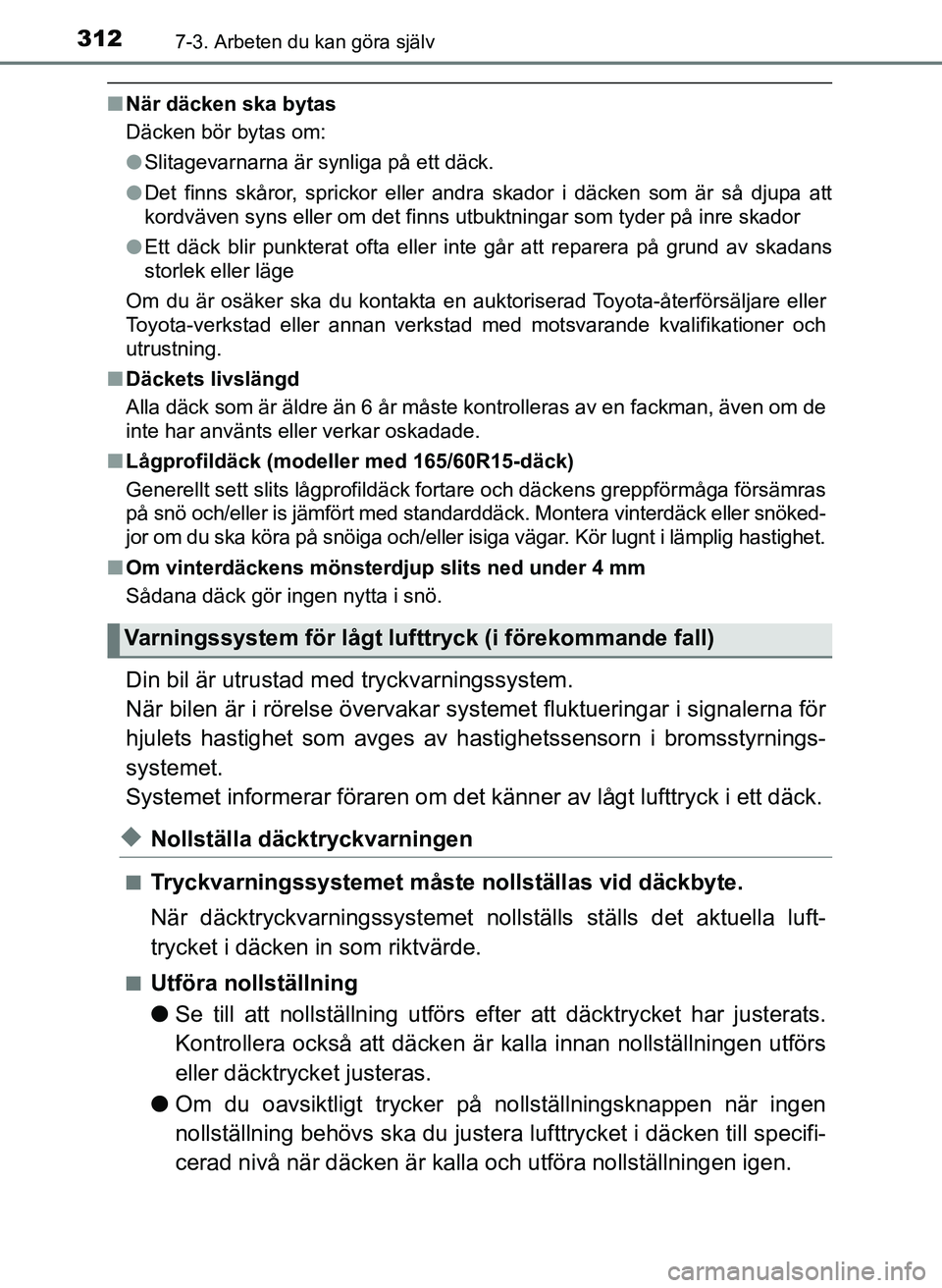 TOYOTA AYGO 2017 Bruksanvisningar (in Swedish) 3127-3. Arbeten du kan göra själv
OM99Q24SE
nNär däcken ska bytas
Däcken bör bytas om:
lSlitagevarnarna är synliga på ett däck.
l Det finns skåror, sprickor eller andra skador i däcken som TOYOTA AYGO 2017 Bruksanvisningar (in Swedish) 3127-3. Arbeten du kan göra själv
OM99Q24SE
nNär däcken ska bytas
Däcken bör bytas om:
lSlitagevarnarna är synliga på ett däck.
l Det finns skåror, sprickor eller andra skador i däcken som