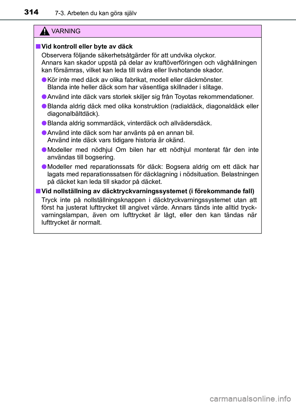 TOYOTA AYGO 2017 Bruksanvisningar (in Swedish) 3147-3. Arbeten du kan göra själv
OM99Q24SE
VA R N I N G
nVid kontroll eller byte av däck
Observera följande säkerhetsåtgärder för att undvika olyckor.
Annars kan skador uppstå på delar av k TOYOTA AYGO 2017 Bruksanvisningar (in Swedish) 3147-3. Arbeten du kan göra själv
OM99Q24SE
VA R N I N G
nVid kontroll eller byte av däck
Observera följande säkerhetsåtgärder för att undvika olyckor.
Annars kan skador uppstå på delar av k