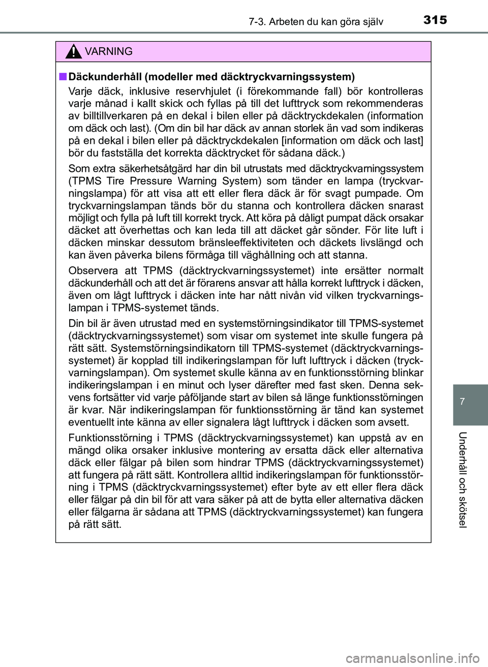 TOYOTA AYGO 2017  Bruksanvisningar (in Swedish) 3157-3. Arbeten du kan göra själv
7
Underhåll och skötsel
OM99Q24SE
VA R N I N G
nDäckunderhåll (modeller med däcktryckvarningssystem)
Varje däck, inklusive reservhjulet (i förekommande fall)
