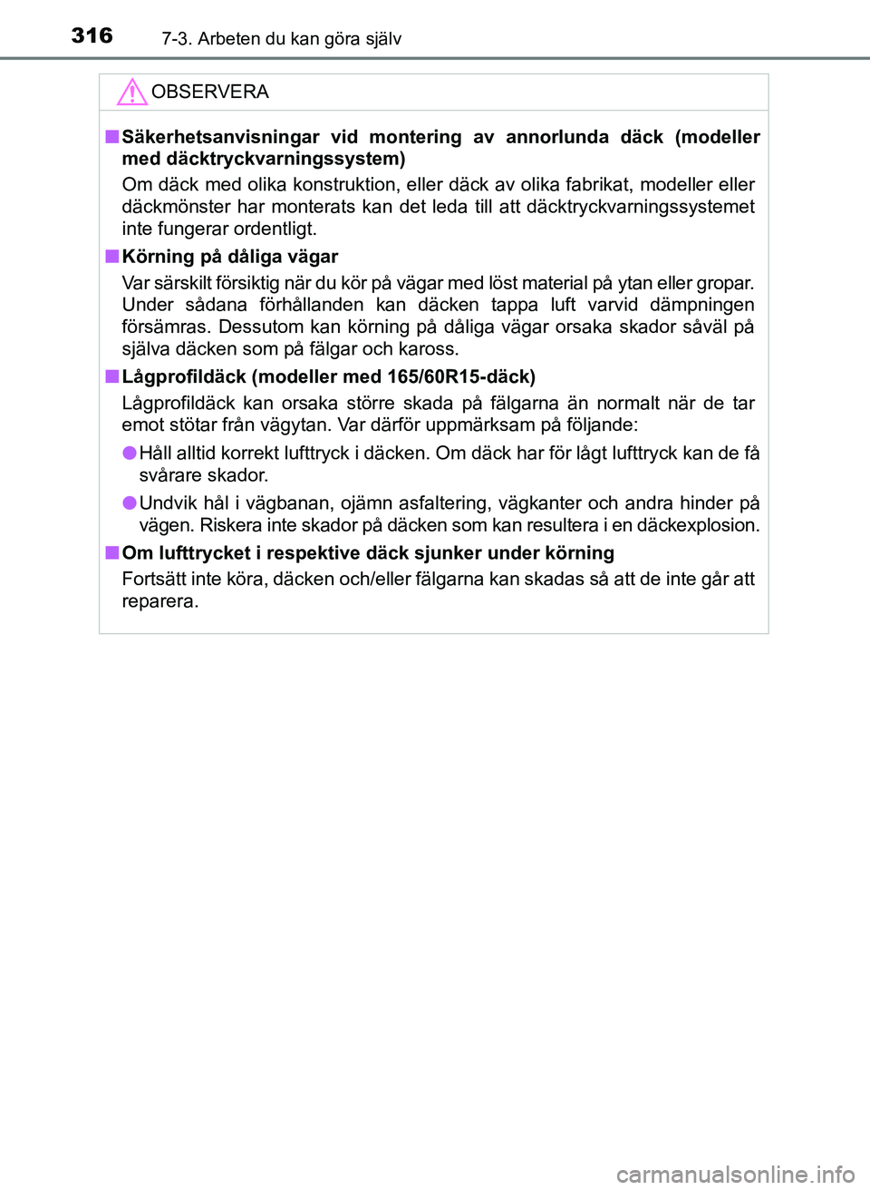 TOYOTA AYGO 2017 Bruksanvisningar (in Swedish) 3167-3. Arbeten du kan göra själv
OM99Q24SE
OBSERVERA
nSäkerhetsanvisningar vid montering av annorlunda däck (modeller
med däcktryckvarningssystem)
Om däck med olika konstruktion, eller däck av TOYOTA AYGO 2017 Bruksanvisningar (in Swedish) 3167-3. Arbeten du kan göra själv
OM99Q24SE
OBSERVERA
nSäkerhetsanvisningar vid montering av annorlunda däck (modeller
med däcktryckvarningssystem)
Om däck med olika konstruktion, eller däck av