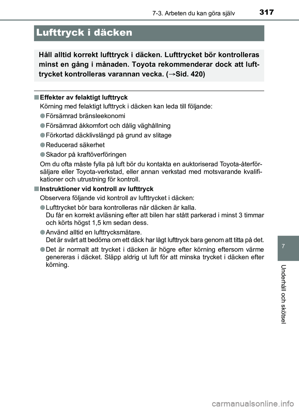TOYOTA AYGO 2017 Bruksanvisningar (in Swedish) 3177-3. Arbeten du kan göra själv
7
Underhåll och skötsel
OM99Q24SE
Lufttryck i däcken
nEffekter av felaktigt lufttryck
Körning med felaktigt lufttryck i däcken kan leda till följande\
:
lFör TOYOTA AYGO 2017 Bruksanvisningar (in Swedish) 3177-3. Arbeten du kan göra själv
7
Underhåll och skötsel
OM99Q24SE
Lufttryck i däcken
nEffekter av felaktigt lufttryck
Körning med felaktigt lufttryck i däcken kan leda till följande\
:
lFör