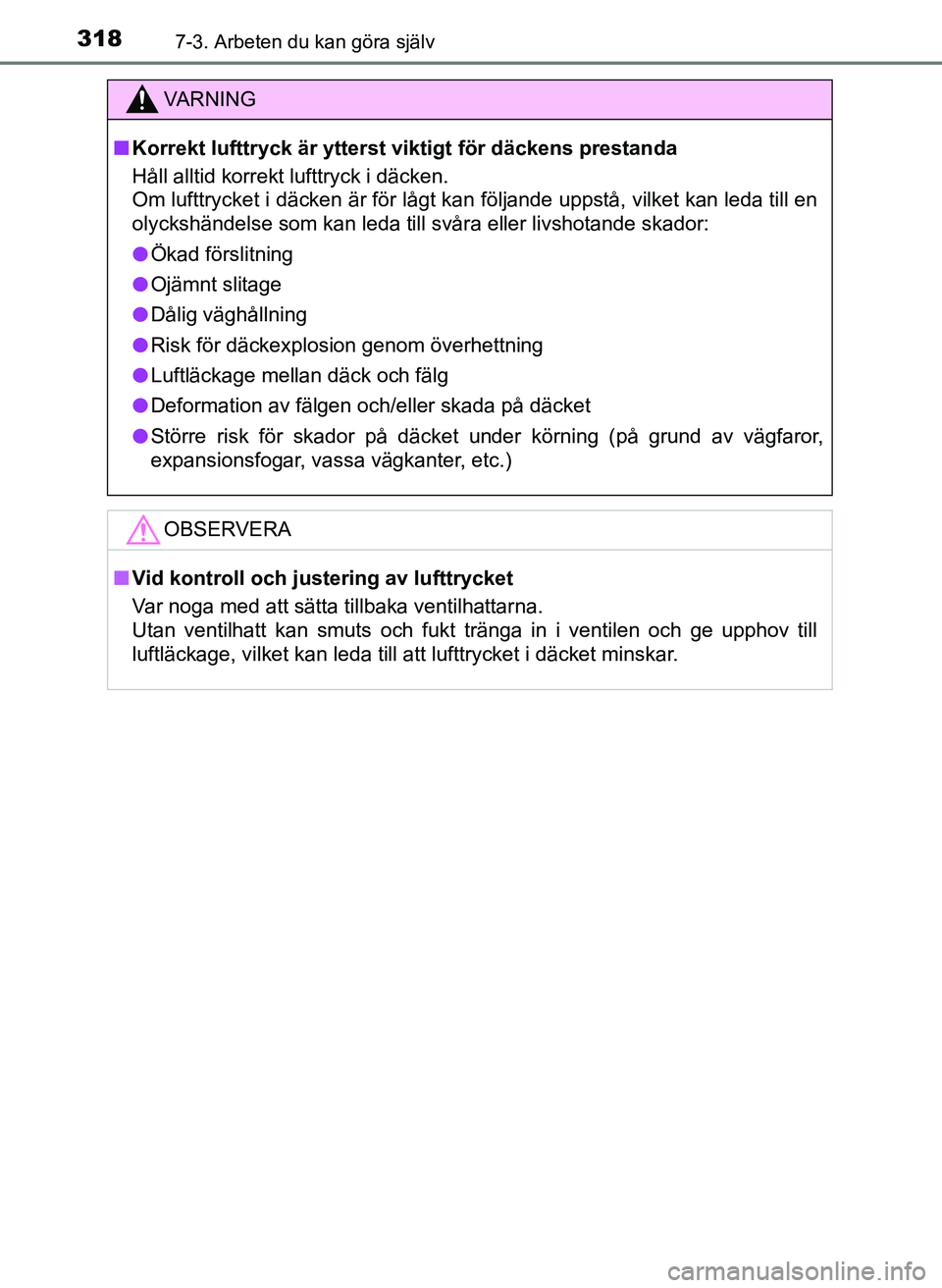 TOYOTA AYGO 2017 Bruksanvisningar (in Swedish) 3187-3. Arbeten du kan göra själv
OM99Q24SE
VA R N I N G
nKorrekt lufttryck är ytterst viktigt för däckens prestanda
Håll alltid korrekt lufttryck i däcken.
Om lufttrycket i däcken är för l TOYOTA AYGO 2017 Bruksanvisningar (in Swedish) 3187-3. Arbeten du kan göra själv
OM99Q24SE
VA R N I N G
nKorrekt lufttryck är ytterst viktigt för däckens prestanda
Håll alltid korrekt lufttryck i däcken.
Om lufttrycket i däcken är för l