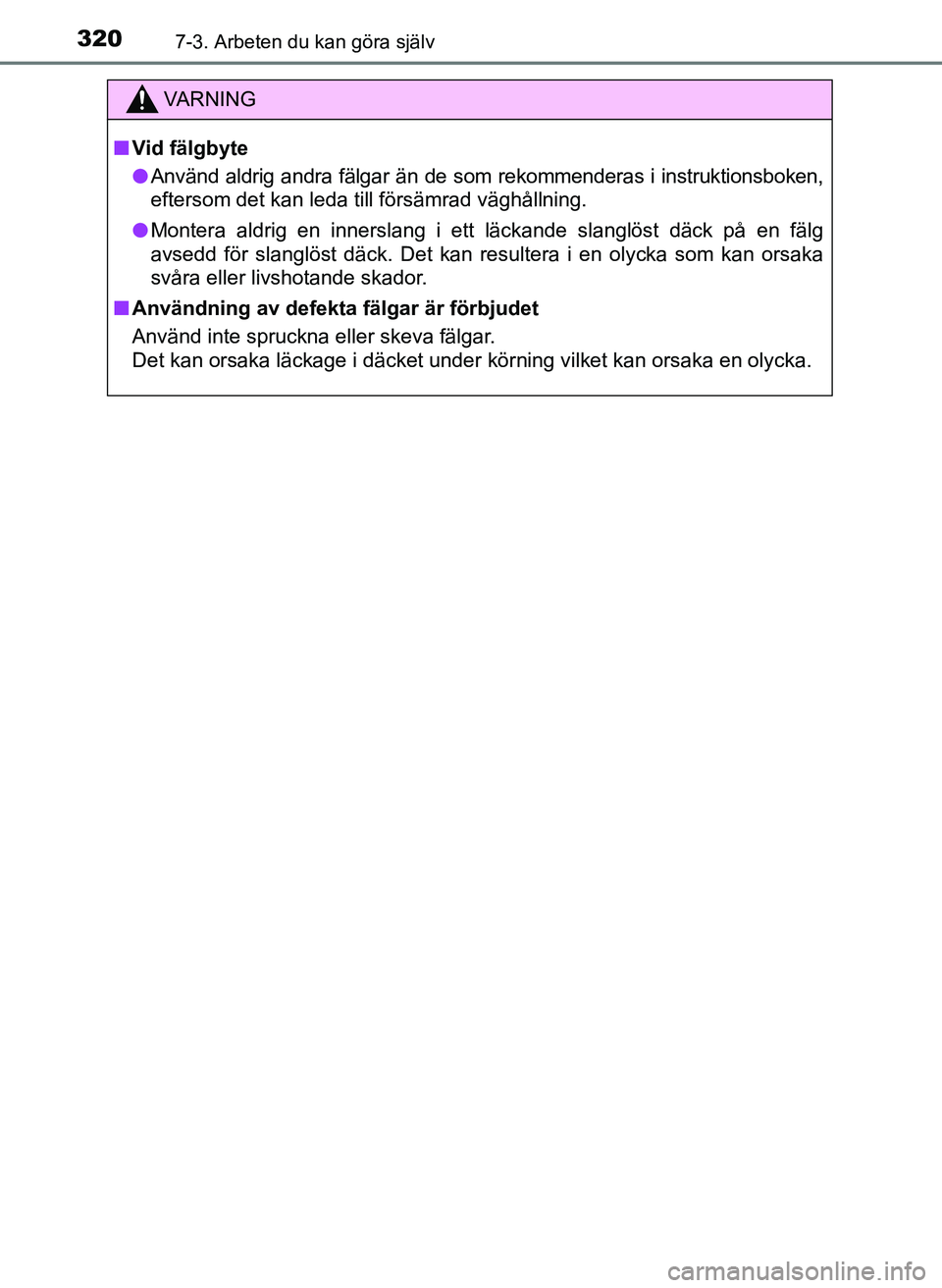 TOYOTA AYGO 2017 Bruksanvisningar (in Swedish) 3207-3. Arbeten du kan göra själv
OM99Q24SE
VA R N I N G
nVid fälgbyte
l Använd aldrig andra fälgar än de som rekommenderas i instruktionsboken,
eftersom det kan leda till försämrad väghålln TOYOTA AYGO 2017 Bruksanvisningar (in Swedish) 3207-3. Arbeten du kan göra själv
OM99Q24SE
VA R N I N G
nVid fälgbyte
l Använd aldrig andra fälgar än de som rekommenderas i instruktionsboken,
eftersom det kan leda till försämrad väghålln