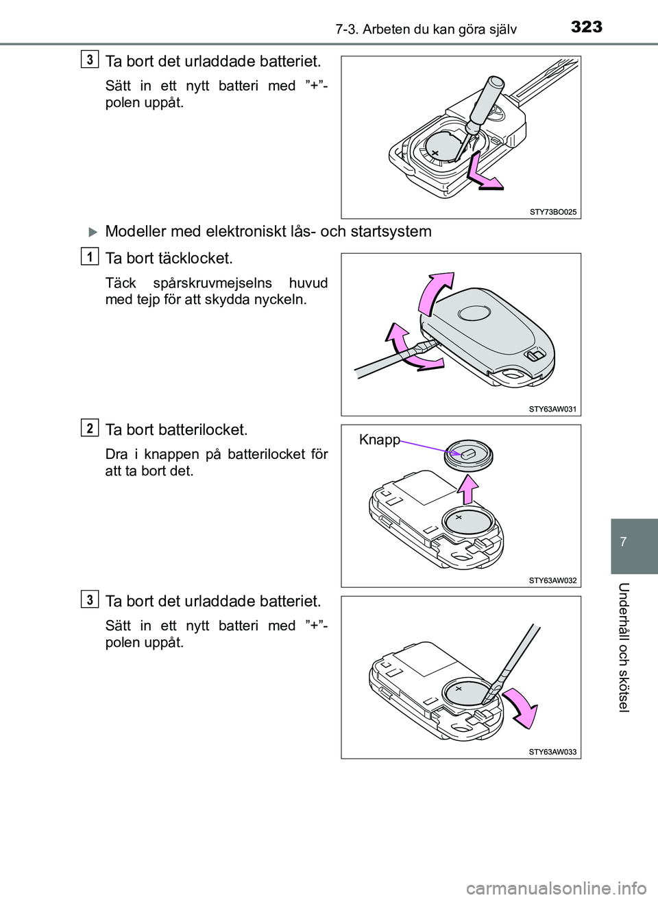TOYOTA AYGO 2017 Bruksanvisningar (in Swedish) 3237-3. Arbeten du kan göra själv
7
Underhåll och skötsel
OM99Q24SE
Ta bort det urladdade batteriet.
Sätt in ett nytt batteri med ”+”-
polen uppåt.
Modeller med elektroniskt lås- och sta TOYOTA AYGO 2017 Bruksanvisningar (in Swedish) 3237-3. Arbeten du kan göra själv
7
Underhåll och skötsel
OM99Q24SE
Ta bort det urladdade batteriet.
Sätt in ett nytt batteri med ”+”-
polen uppåt.
Modeller med elektroniskt lås- och sta