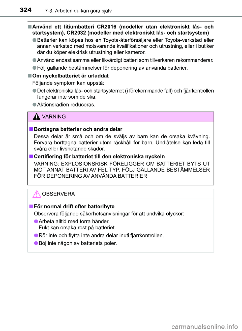 TOYOTA AYGO 2017 Bruksanvisningar (in Swedish) 3247-3. Arbeten du kan göra själv
OM99Q24SE
nAnvänd ett litiumbatteri CR2016 (model ler utan elektroniskt lås- och
startsystem), CR2032 (modeller med elektroniskt lås- och startsystem)
l Batterie TOYOTA AYGO 2017 Bruksanvisningar (in Swedish) 3247-3. Arbeten du kan göra själv
OM99Q24SE
nAnvänd ett litiumbatteri CR2016 (model ler utan elektroniskt lås- och
startsystem), CR2032 (modeller med elektroniskt lås- och startsystem)
l Batterie