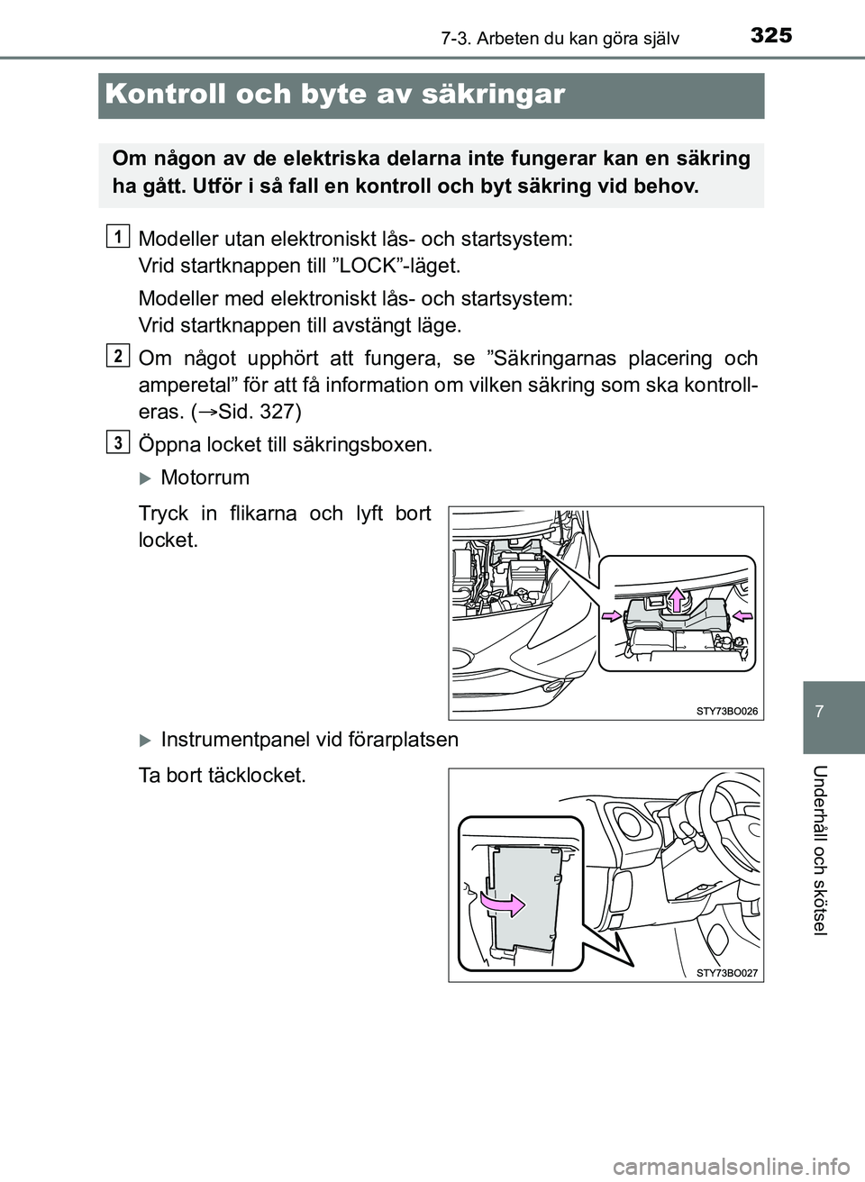 TOYOTA AYGO 2017 Bruksanvisningar (in Swedish) 3257-3. Arbeten du kan göra själv
7
Underhåll och skötsel
OM99Q24SE
Kontroll och byte av säkringar
Modeller utan elektroniskt lås- och startsystem:
Vrid startknappen till ”LOCK”-läget.
Mod TOYOTA AYGO 2017 Bruksanvisningar (in Swedish) 3257-3. Arbeten du kan göra själv
7
Underhåll och skötsel
OM99Q24SE
Kontroll och byte av säkringar
Modeller utan elektroniskt lås- och startsystem:
Vrid startknappen till ”LOCK”-läget.
Mod