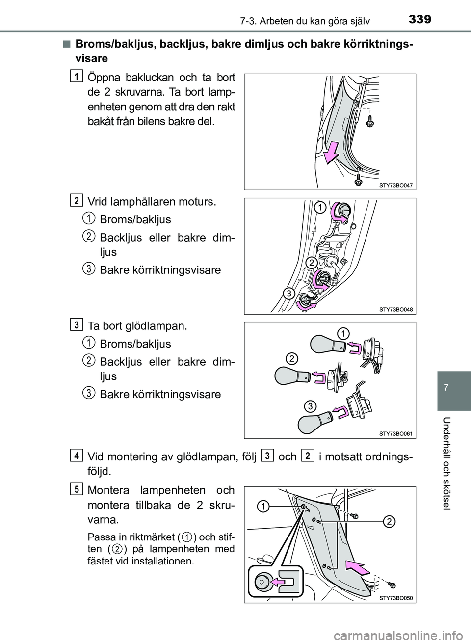 TOYOTA AYGO 2017  Bruksanvisningar (in Swedish) 3397-3. Arbeten du kan göra själv
7
Underhåll och skötsel
OM99Q24SEn
Broms/bakljus, backljus, bakre 
dimljus och bakre körriktnings-
visare
Öppna bakluckan och ta bort
de 2 skruvarna. Ta bort la