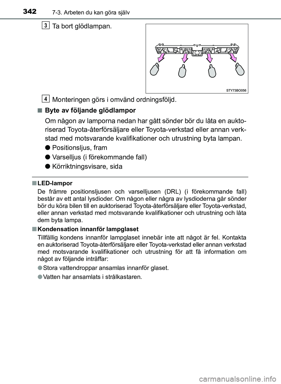 TOYOTA AYGO 2017 Bruksanvisningar (in Swedish) 3427-3. Arbeten du kan göra själv
OM99Q24SE
Ta bort glödlampan.
Monteringen görs i omvänd ordningsföljd.
nByte av följande glödlampor
Om någon av lamporna nedan har gått sönder bör du låt TOYOTA AYGO 2017 Bruksanvisningar (in Swedish) 3427-3. Arbeten du kan göra själv
OM99Q24SE
Ta bort glödlampan.
Monteringen görs i omvänd ordningsföljd.
nByte av följande glödlampor
Om någon av lamporna nedan har gått sönder bör du låt