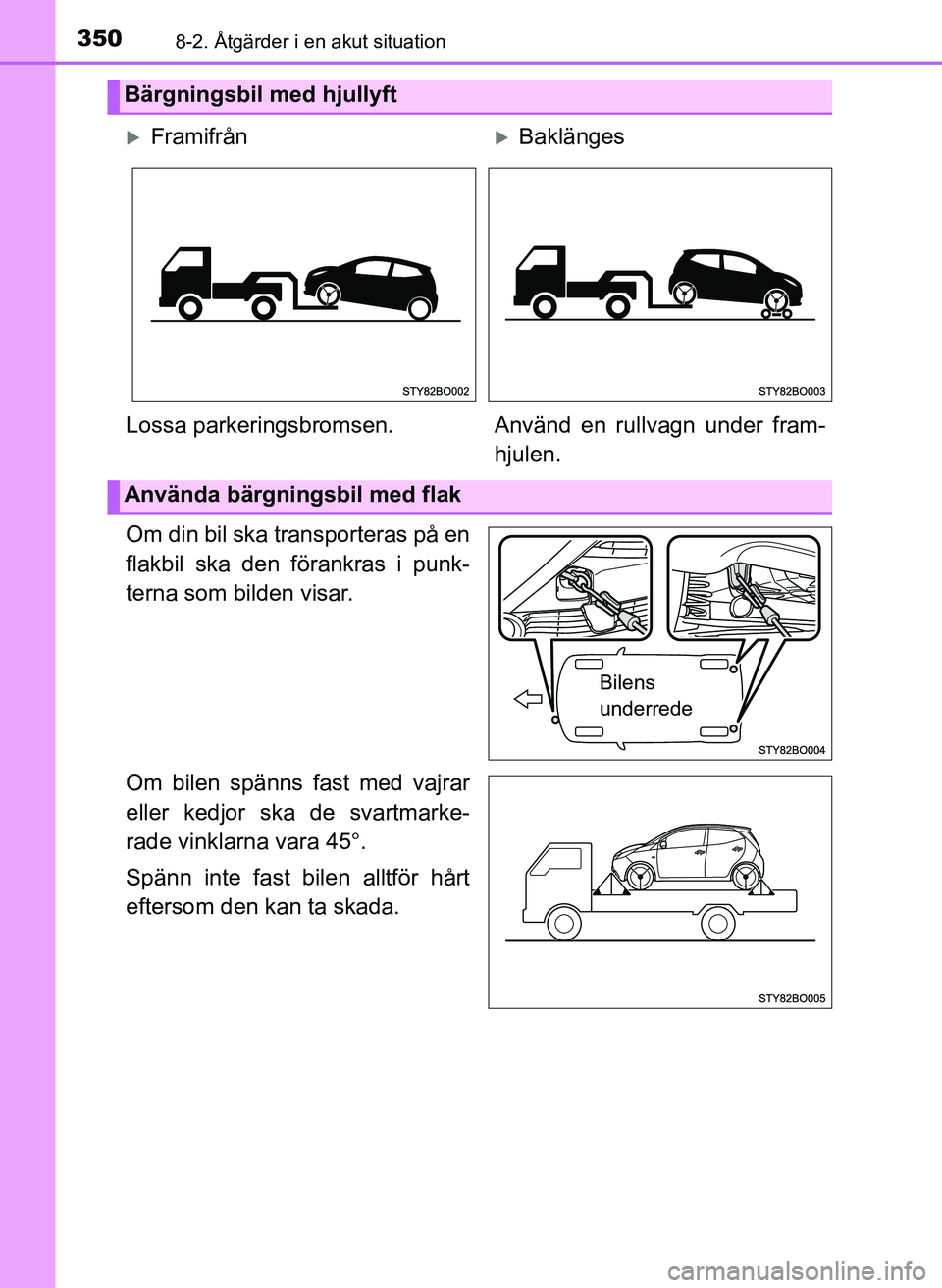 TOYOTA AYGO 2017 Bruksanvisningar (in Swedish) 3508-2. Åtgärder i en akut situation
OM99Q24SE
Om din bil ska transporteras på en
flakbil ska den förankras i punk-
terna som bilden visar.
Om bilen spänns fast med vajrar
eller kedjor ska de sva TOYOTA AYGO 2017 Bruksanvisningar (in Swedish) 3508-2. Åtgärder i en akut situation
OM99Q24SE
Om din bil ska transporteras på en
flakbil ska den förankras i punk-
terna som bilden visar.
Om bilen spänns fast med vajrar
eller kedjor ska de sva
