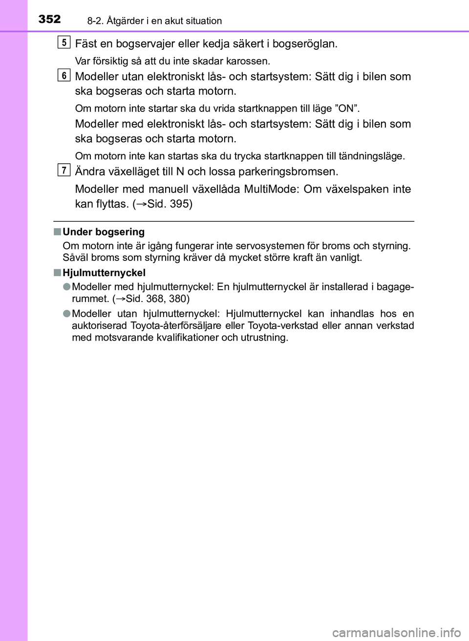 TOYOTA AYGO 2017 Bruksanvisningar (in Swedish) 3528-2. Åtgärder i en akut situation
OM99Q24SE
Fäst en bogservajer eller kedja säkert i bogseröglan.
Var försiktig så att du inte skadar karossen.
Modeller utan elektroniskt lås- och startsyst TOYOTA AYGO 2017 Bruksanvisningar (in Swedish) 3528-2. Åtgärder i en akut situation
OM99Q24SE
Fäst en bogservajer eller kedja säkert i bogseröglan.
Var försiktig så att du inte skadar karossen.
Modeller utan elektroniskt lås- och startsyst