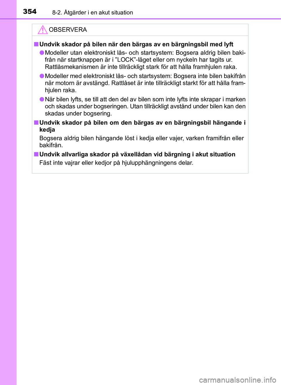 TOYOTA AYGO 2017 Bruksanvisningar (in Swedish) 3548-2. Åtgärder i en akut situation
OM99Q24SE
OBSERVERA
nUndvik skador på bilen när den bärgas av en bärgningsbil med lyft
l Modeller utan elektroniskt lås- och startsystem: Bogsera aldrig bil TOYOTA AYGO 2017 Bruksanvisningar (in Swedish) 3548-2. Åtgärder i en akut situation
OM99Q24SE
OBSERVERA
nUndvik skador på bilen när den bärgas av en bärgningsbil med lyft
l Modeller utan elektroniskt lås- och startsystem: Bogsera aldrig bil