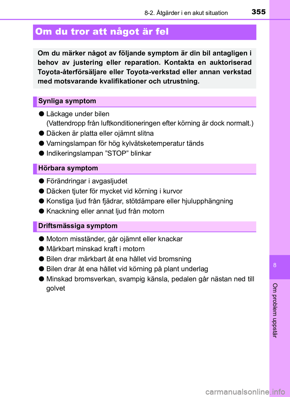 TOYOTA AYGO 2017 Bruksanvisningar (in Swedish) 3558-2. Åtgärder i en akut situation
8
Om problem uppstår
OM99Q24SE
Om du tror att något är fel
lLäckage under bilen
(Vattendropp från luftkonditionering en efter körning är dock normalt.)
l TOYOTA AYGO 2017 Bruksanvisningar (in Swedish) 3558-2. Åtgärder i en akut situation
8
Om problem uppstår
OM99Q24SE
Om du tror att något är fel
lLäckage under bilen
(Vattendropp från luftkonditionering en efter körning är dock normalt.)
l