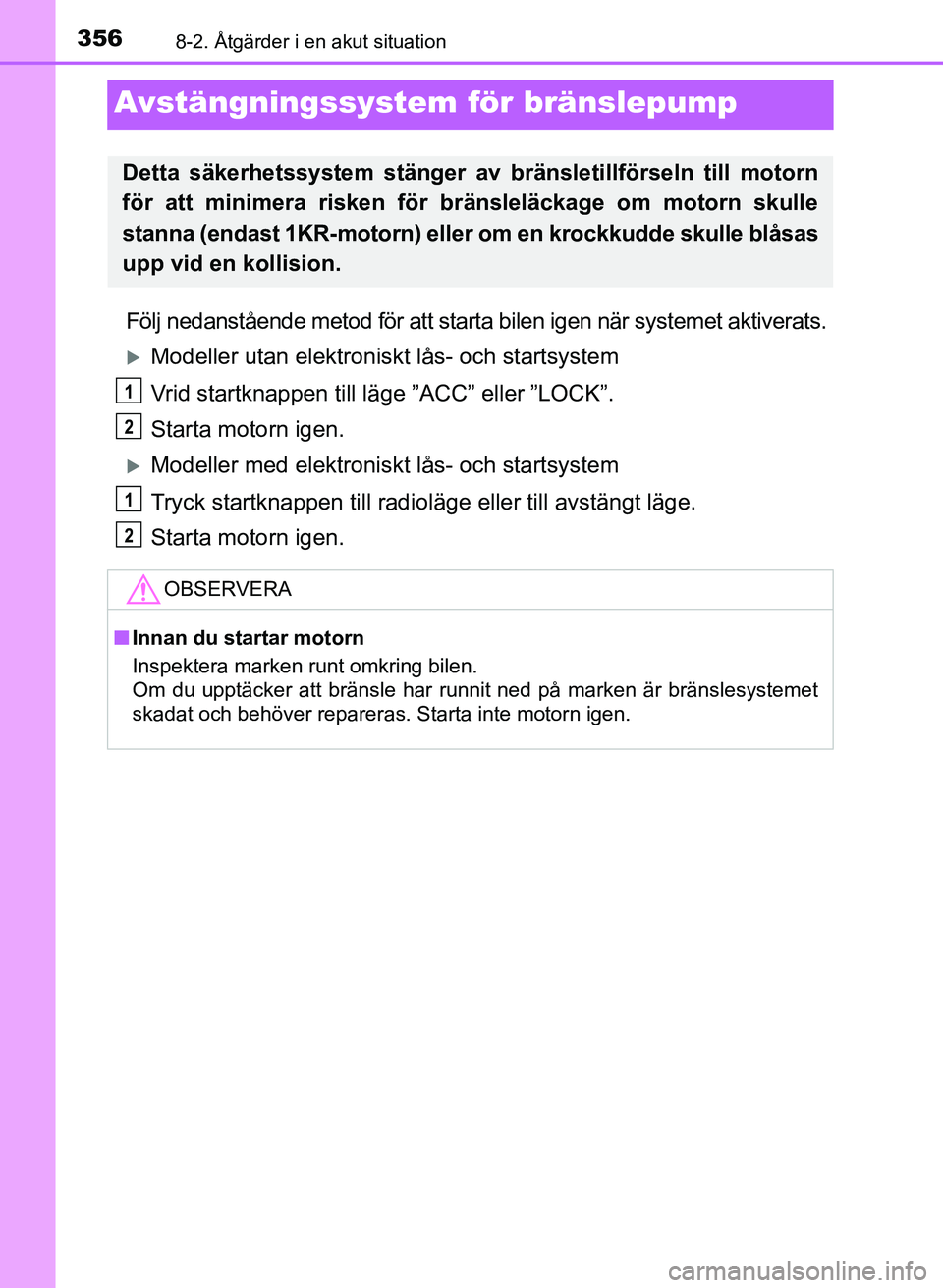 TOYOTA AYGO 2017 Bruksanvisningar (in Swedish) 3568-2. Åtgärder i en akut situation
OM99Q24SE
Avstängningssystem för bränslepump
Följ nedanstående metod för att starta bilen igen när systemet aktiverats.
Modeller utan elektroniskt lås TOYOTA AYGO 2017 Bruksanvisningar (in Swedish) 3568-2. Åtgärder i en akut situation
OM99Q24SE
Avstängningssystem för bränslepump
Följ nedanstående metod för att starta bilen igen när systemet aktiverats.
Modeller utan elektroniskt lås