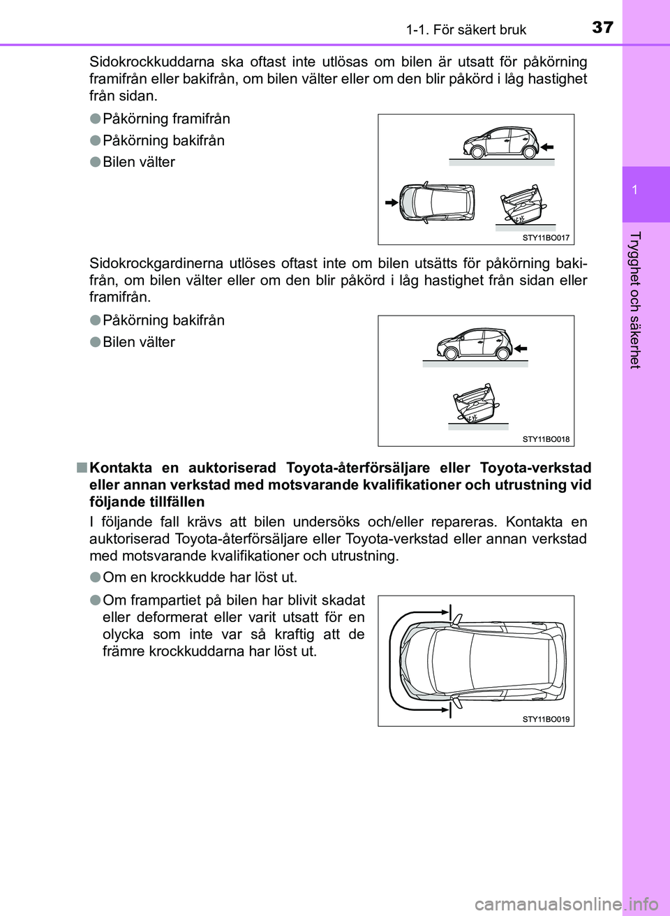 TOYOTA AYGO 2017 Bruksanvisningar (in Swedish) 371-1. För säkert bruk
1
Trygghet och säkerhet
OM99Q24SESidokrockkuddarna ska oftast inte utlösas om bilen är utsatt för påkörning
framifrån eller bakifrån, om bilen välter eller om den bli TOYOTA AYGO 2017 Bruksanvisningar (in Swedish) 371-1. För säkert bruk
1
Trygghet och säkerhet
OM99Q24SESidokrockkuddarna ska oftast inte utlösas om bilen är utsatt för påkörning
framifrån eller bakifrån, om bilen välter eller om den bli