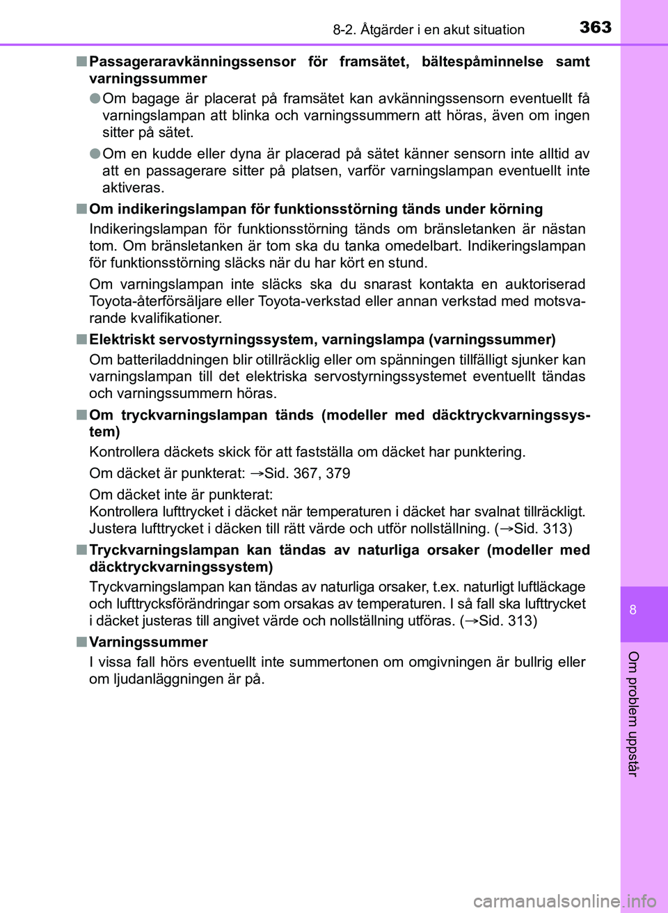 TOYOTA AYGO 2017 Bruksanvisningar (in Swedish) 3638-2. Åtgärder i en akut situation
8
Om problem uppstår
OM99Q24SEn
Passageraravkänningssensor för fram sätet, bältespåminnelse samt
varningssummer
l Om bagage är placerat på framsätet kan TOYOTA AYGO 2017 Bruksanvisningar (in Swedish) 3638-2. Åtgärder i en akut situation
8
Om problem uppstår
OM99Q24SEn
Passageraravkänningssensor för fram sätet, bältespåminnelse samt
varningssummer
l Om bagage är placerat på framsätet kan