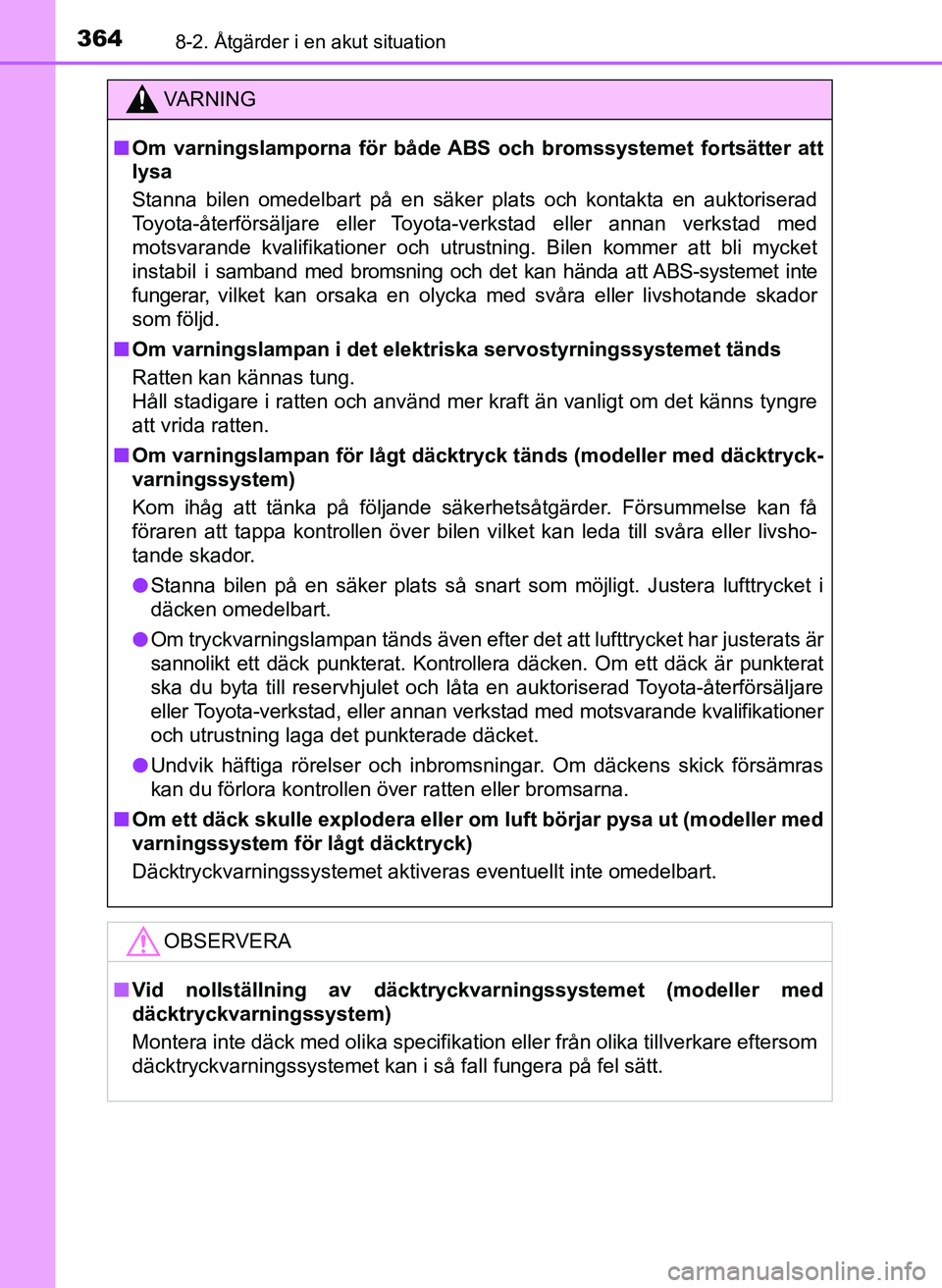 TOYOTA AYGO 2017 Bruksanvisningar (in Swedish) 3648-2. Åtgärder i en akut situation
OM99Q24SE
VA R N I N G
nOm varningslamporna för både ABS och bromssystemet fortsätter att
lysa
Stanna bilen omedelbart på en säker plats och kontakta en au TOYOTA AYGO 2017 Bruksanvisningar (in Swedish) 3648-2. Åtgärder i en akut situation
OM99Q24SE
VA R N I N G
nOm varningslamporna för både ABS och bromssystemet fortsätter att
lysa
Stanna bilen omedelbart på en säker plats och kontakta en au