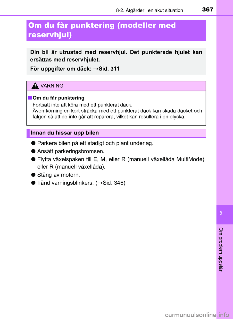 TOYOTA AYGO 2017 Bruksanvisningar (in Swedish) 3678-2. Åtgärder i en akut situation
8
Om problem uppstår
OM99Q24SE
Om du får punktering (modeller med
reservhjul)
lParkera bilen på ett stadigt och plant underlag.
l Ansätt parkeringsbromsen.
TOYOTA AYGO 2017 Bruksanvisningar (in Swedish) 3678-2. Åtgärder i en akut situation
8
Om problem uppstår
OM99Q24SE
Om du får punktering (modeller med
reservhjul)
lParkera bilen på ett stadigt och plant underlag.
l Ansätt parkeringsbromsen.