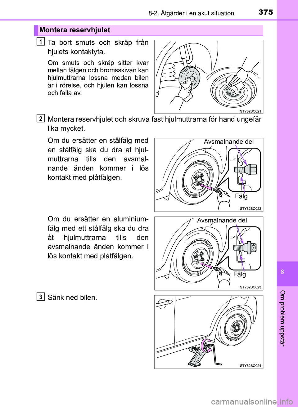 TOYOTA AYGO 2017 Bruksanvisningar (in Swedish) 3758-2. Åtgärder i en akut situation
8
Om problem uppstår
OM99Q24SE
Ta bort smuts och skräp från
hjulets kontaktyta.
Om smuts och skräp sitter kvar
mellan fälgen och bromsskivan kan
hjulmuttrar TOYOTA AYGO 2017 Bruksanvisningar (in Swedish) 3758-2. Åtgärder i en akut situation
8
Om problem uppstår
OM99Q24SE
Ta bort smuts och skräp från
hjulets kontaktyta.
Om smuts och skräp sitter kvar
mellan fälgen och bromsskivan kan
hjulmuttrar