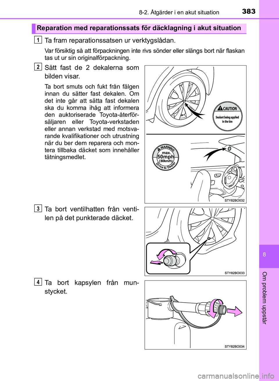 TOYOTA AYGO 2017 Bruksanvisningar (in Swedish) 3838-2. Åtgärder i en akut situation
8
Om problem uppstår
OM99Q24SE
Ta fram reparationssatsen ur verktygslådan.
Var försiktig så att förpackningen inte rivs sönder eller slängs bort när flas TOYOTA AYGO 2017 Bruksanvisningar (in Swedish) 3838-2. Åtgärder i en akut situation
8
Om problem uppstår
OM99Q24SE
Ta fram reparationssatsen ur verktygslådan.
Var försiktig så att förpackningen inte rivs sönder eller slängs bort när flas