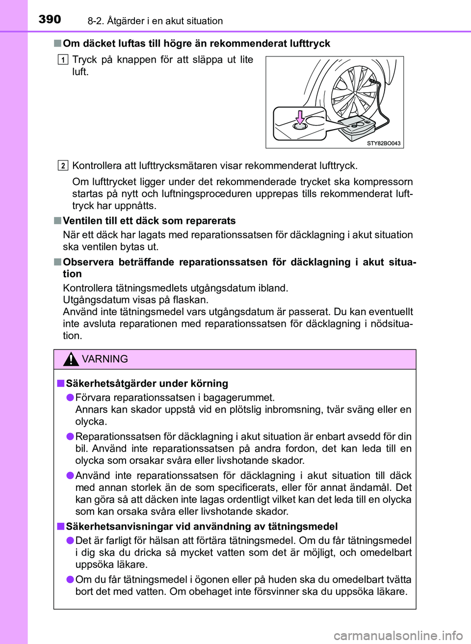 TOYOTA AYGO 2017 Bruksanvisningar (in Swedish) 3908-2. Åtgärder i en akut situation
OM99Q24SEn
Om däcket luftas till högre än rekommenderat lufttryck
Kontrollera att lufttrycksmätaren visar rekommenderat lufttryck.
Om lufttrycket ligger unde TOYOTA AYGO 2017 Bruksanvisningar (in Swedish) 3908-2. Åtgärder i en akut situation
OM99Q24SEn
Om däcket luftas till högre än rekommenderat lufttryck
Kontrollera att lufttrycksmätaren visar rekommenderat lufttryck.
Om lufttrycket ligger unde