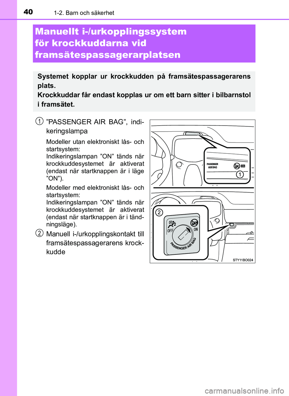 TOYOTA AYGO 2017 Bruksanvisningar (in Swedish) 401-2. Barn och säkerhet
AYGO_OM_Europe_OM99Q24E
Manuellt i-/urkopplingssystem
för krockkudd arna vid
framsätespassagerarplatsen
”PASSENGER AIR BAG”, indi-
keringslampa
Modeller utan elektr TOYOTA AYGO 2017 Bruksanvisningar (in Swedish) 401-2. Barn och säkerhet
AYGO_OM_Europe_OM99Q24E
Manuellt i-/urkopplingssystem
för krockkudd arna vid
framsätespassagerarplatsen
”PASSENGER AIR BAG”, indi-
keringslampa
Modeller utan elektr