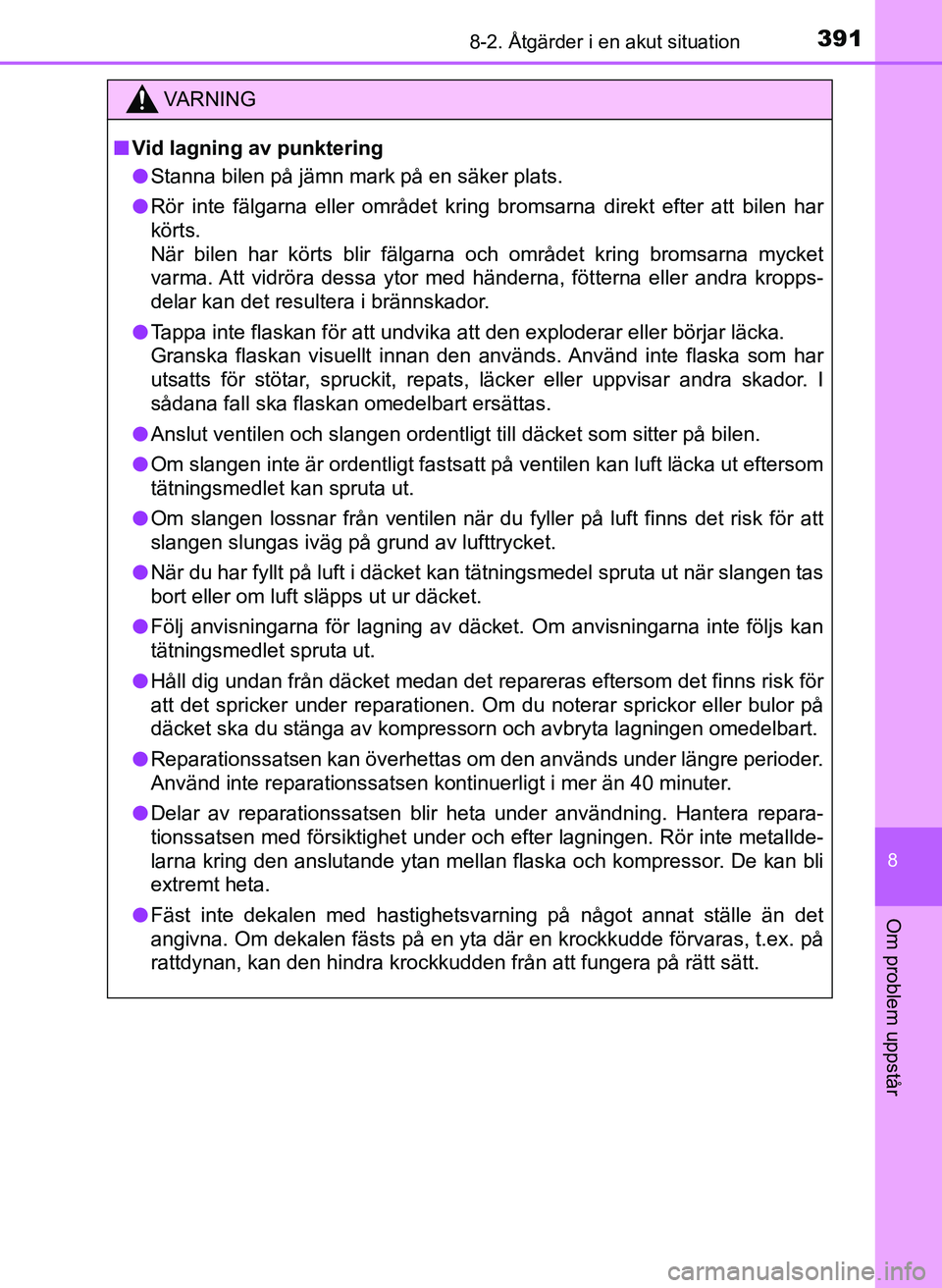 TOYOTA AYGO 2017 Bruksanvisningar (in Swedish) 3918-2. Åtgärder i en akut situation
8
Om problem uppstår
OM99Q24SE
VA R N I N G
nVid lagning av punktering
l Stanna bilen på jämn mark på en säker plats.
l Rör inte fälgarna eller området k TOYOTA AYGO 2017 Bruksanvisningar (in Swedish) 3918-2. Åtgärder i en akut situation
8
Om problem uppstår
OM99Q24SE
VA R N I N G
nVid lagning av punktering
l Stanna bilen på jämn mark på en säker plats.
l Rör inte fälgarna eller området k