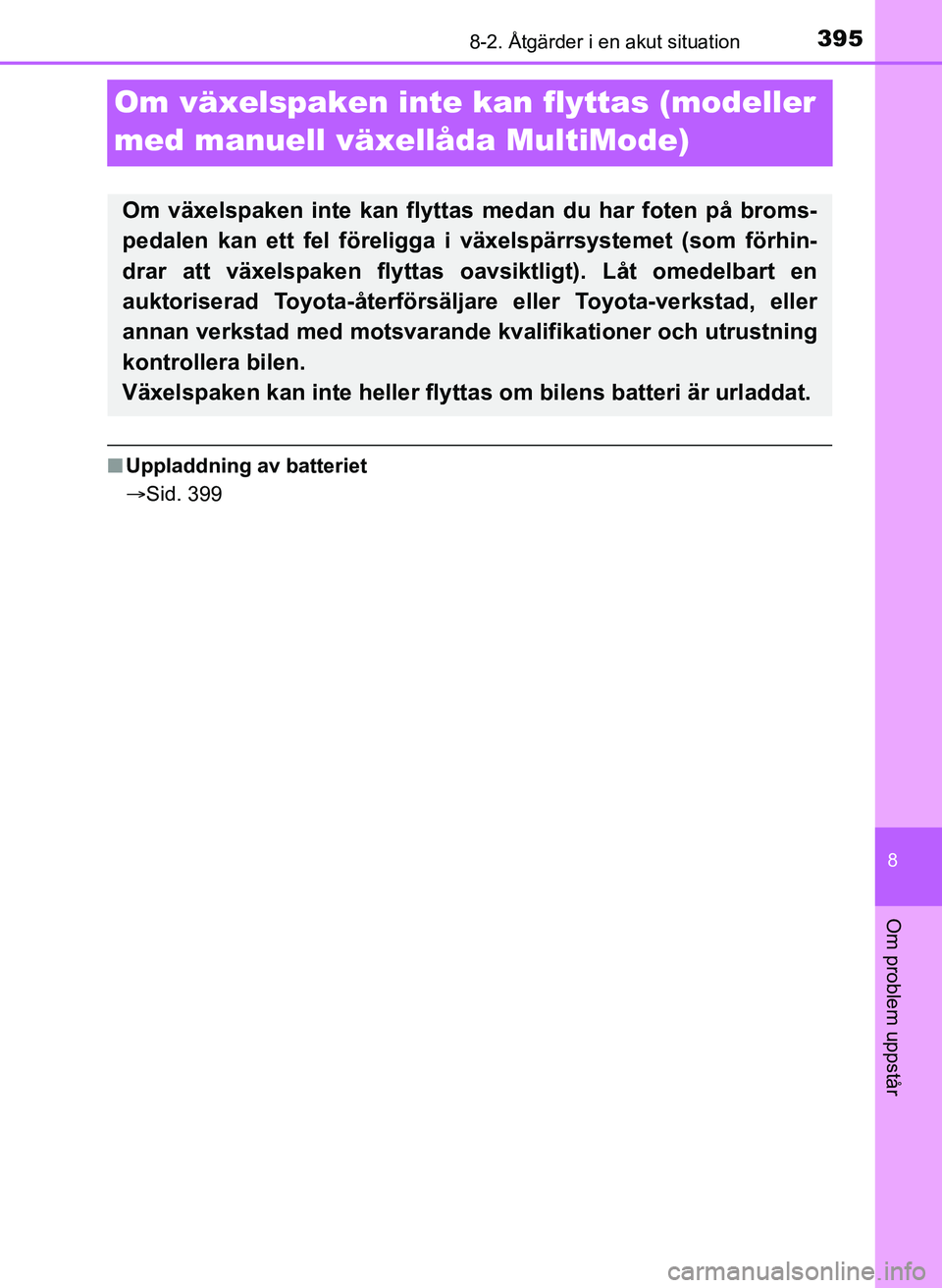 TOYOTA AYGO 2017 Bruksanvisningar (in Swedish) 3958-2. Åtgärder i en akut situation
8
Om problem uppstår
OM99Q24SE
Om växelspaken inte kan flyttas (modeller
med manuell växellåda MultiMode)
nUppladdning av batteriet
Sid. 399
Om växelspa TOYOTA AYGO 2017 Bruksanvisningar (in Swedish) 3958-2. Åtgärder i en akut situation
8
Om problem uppstår
OM99Q24SE
Om växelspaken inte kan flyttas (modeller
med manuell växellåda MultiMode)
nUppladdning av batteriet
Sid. 399
Om växelspa