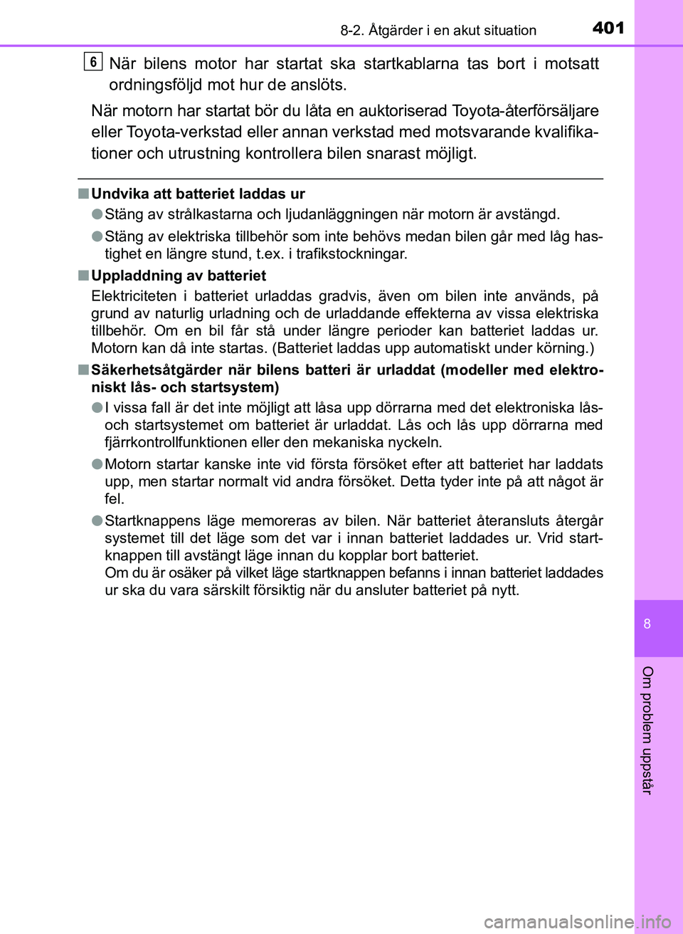 TOYOTA AYGO 2017 Bruksanvisningar (in Swedish) 4018-2. Åtgärder i en akut situation
8
Om problem uppstår
OM99Q24SE
När bilens motor har startat ska startkablarna tas bort i motsatt
ordningsföljd mot hur de anslöts.
När motorn har startat b TOYOTA AYGO 2017 Bruksanvisningar (in Swedish) 4018-2. Åtgärder i en akut situation
8
Om problem uppstår
OM99Q24SE
När bilens motor har startat ska startkablarna tas bort i motsatt
ordningsföljd mot hur de anslöts.
När motorn har startat b