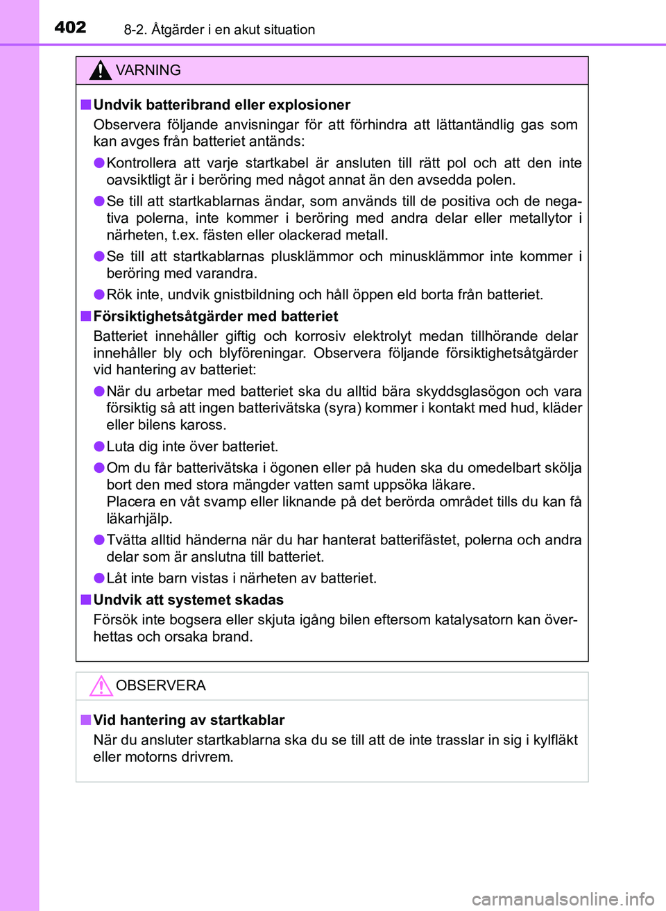 TOYOTA AYGO 2017 Bruksanvisningar (in Swedish) 4028-2. Åtgärder i en akut situation
OM99Q24SE
VA R N I N G
nUndvik batteribrand eller explosioner
Observera följande anvisningar för att förhindra att lättantä\
ndlig gas som
kan avges från b TOYOTA AYGO 2017 Bruksanvisningar (in Swedish) 4028-2. Åtgärder i en akut situation
OM99Q24SE
VA R N I N G
nUndvik batteribrand eller explosioner
Observera följande anvisningar för att förhindra att lättantä\
ndlig gas som
kan avges från b