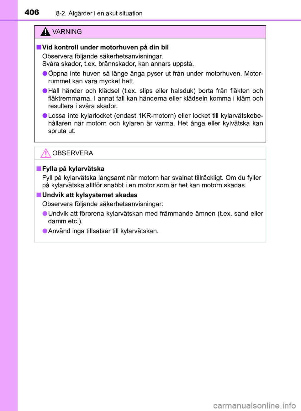 TOYOTA AYGO 2017 Bruksanvisningar (in Swedish) 4068-2. Åtgärder i en akut situation
OM99Q24SE
VA R N I N G
nVid kontroll under motorhuven på din bil
Observera följande säkerhetsanvisningar.
Svåra skador, t.ex. brännskador, kan annars uppst TOYOTA AYGO 2017 Bruksanvisningar (in Swedish) 4068-2. Åtgärder i en akut situation
OM99Q24SE
VA R N I N G
nVid kontroll under motorhuven på din bil
Observera följande säkerhetsanvisningar.
Svåra skador, t.ex. brännskador, kan annars uppst