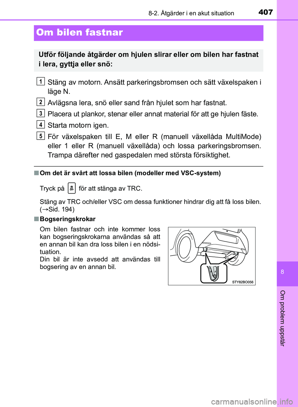 TOYOTA AYGO 2017 Bruksanvisningar (in Swedish) 4078-2. Åtgärder i en akut situation
8
Om problem uppstår
OM99Q24SE
Om bilen fastnar
Stäng av motorn. Ansätt parkeringsbromsen och sätt växelspaken i
läge N.
Avlägsna lera, snö eller sand fr TOYOTA AYGO 2017 Bruksanvisningar (in Swedish) 4078-2. Åtgärder i en akut situation
8
Om problem uppstår
OM99Q24SE
Om bilen fastnar
Stäng av motorn. Ansätt parkeringsbromsen och sätt växelspaken i
läge N.
Avlägsna lera, snö eller sand fr