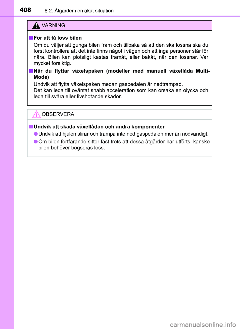 TOYOTA AYGO 2017 Bruksanvisningar (in Swedish) 4088-2. Åtgärder i en akut situation
OM99Q24SE
VA R N I N G
nFör att få loss bilen
Om du väljer att gunga bilen fram och tillbaka så att den ska lossna ska du
först kontrollera att det inte fin TOYOTA AYGO 2017 Bruksanvisningar (in Swedish) 4088-2. Åtgärder i en akut situation
OM99Q24SE
VA R N I N G
nFör att få loss bilen
Om du väljer att gunga bilen fram och tillbaka så att den ska lossna ska du
först kontrollera att det inte fin