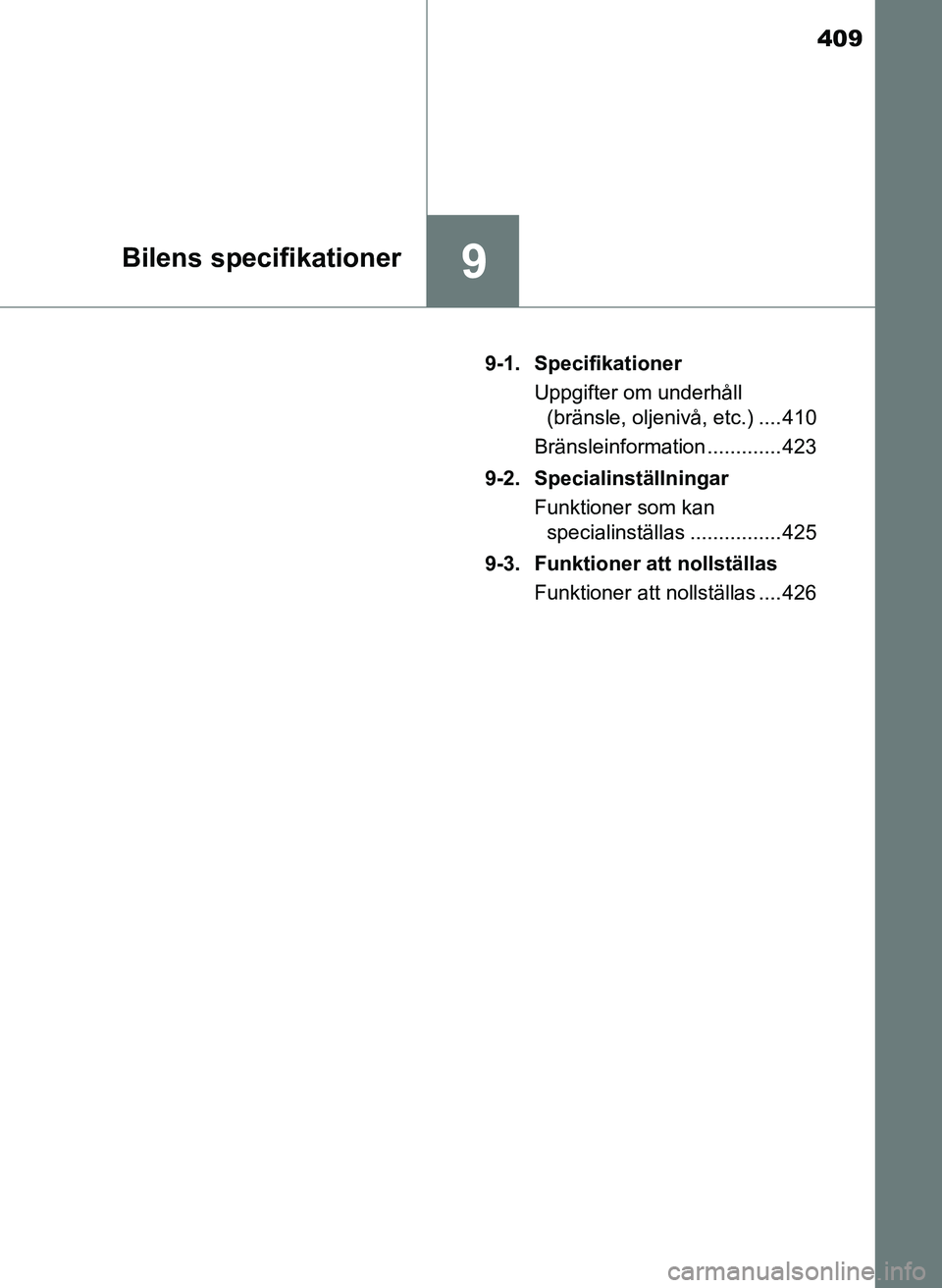 TOYOTA AYGO 2017 Bruksanvisningar (in Swedish) 409
9Bilens specifikationer
OM99Q24SE9-1. Specifikationer
Uppgifter om underhåll (bränsle, oljenivå, etc.) .... 410
Bränsleinformation ............. 423
9-2. Specialinställningar Funktioner som k TOYOTA AYGO 2017 Bruksanvisningar (in Swedish) 409
9Bilens specifikationer
OM99Q24SE9-1. Specifikationer
Uppgifter om underhåll (bränsle, oljenivå, etc.) .... 410
Bränsleinformation ............. 423
9-2. Specialinställningar Funktioner som k