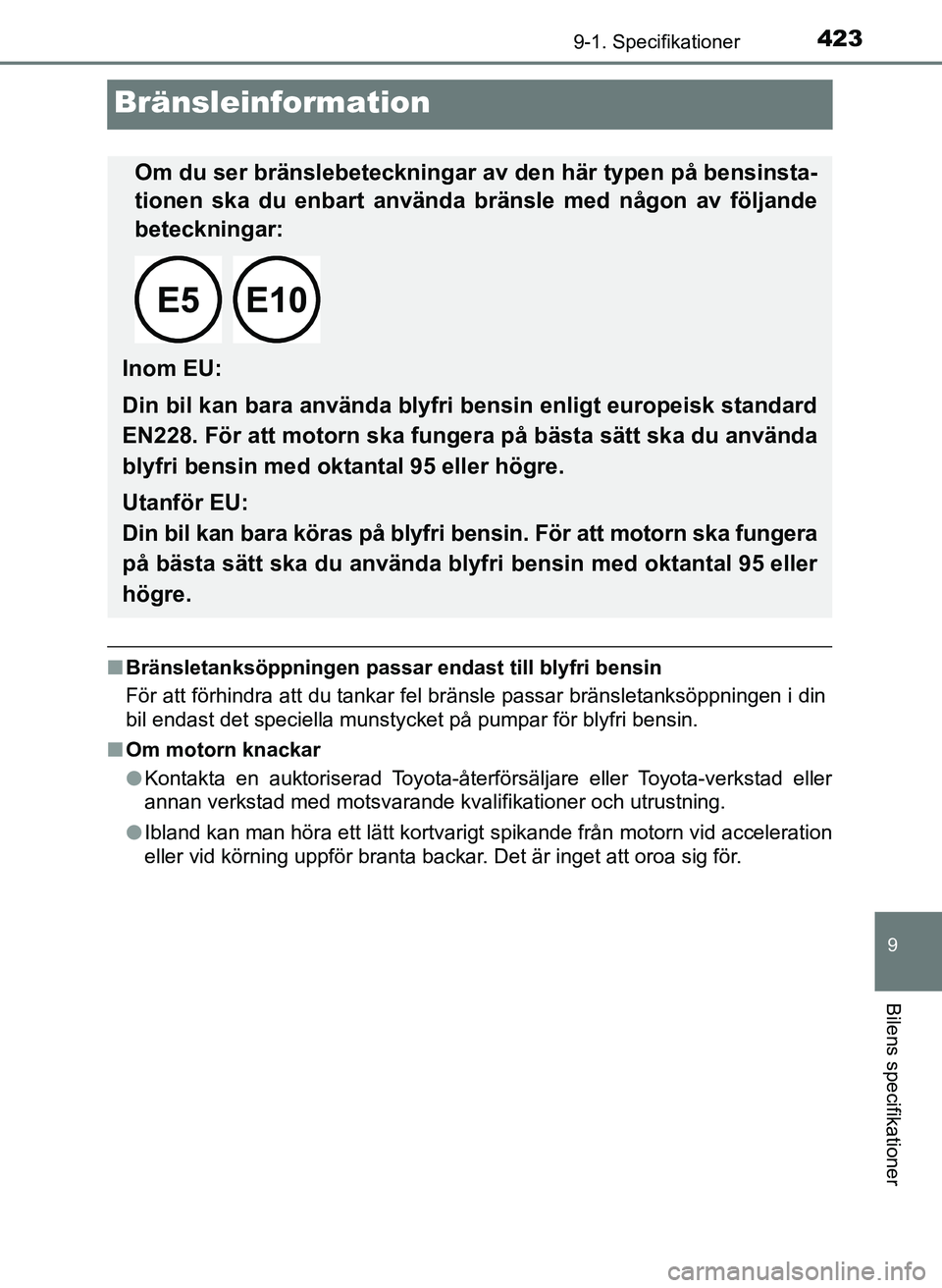 TOYOTA AYGO 2017 Bruksanvisningar (in Swedish) 4239-1. Specifikationer
9
Bilens specifikationer
OM99Q24SE
Bränsleinformation
nBränsletanksöppningen passar endast till blyfri bensin
För att förhindra att du tankar fel bränsle passar bränslet TOYOTA AYGO 2017 Bruksanvisningar (in Swedish) 4239-1. Specifikationer
9
Bilens specifikationer
OM99Q24SE
Bränsleinformation
nBränsletanksöppningen passar endast till blyfri bensin
För att förhindra att du tankar fel bränsle passar bränslet