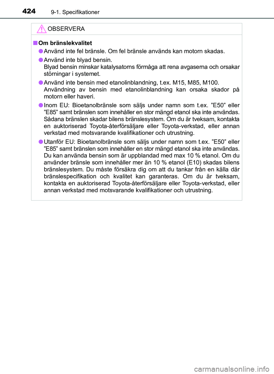 TOYOTA AYGO 2017 Bruksanvisningar (in Swedish) 4249-1. Specifikationer
OM99Q24SE
OBSERVERA
nOm bränslekvalitet
l Använd inte fel bränsle. Om fel bränsle används kan motorn skadas.
l Använd inte blyad bensin.
Blyad bensin minskar katalysatorn TOYOTA AYGO 2017 Bruksanvisningar (in Swedish) 4249-1. Specifikationer
OM99Q24SE
OBSERVERA
nOm bränslekvalitet
l Använd inte fel bränsle. Om fel bränsle används kan motorn skadas.
l Använd inte blyad bensin.
Blyad bensin minskar katalysatorn