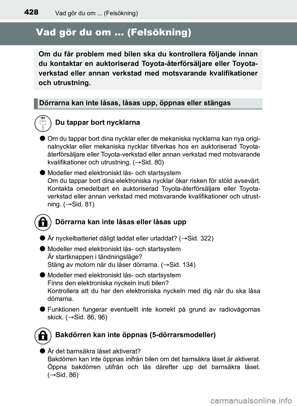TOYOTA AYGO 2017 Bruksanvisningar (in Swedish) 428Vad gör du om ... (Felsökning)
OM99Q24SE
Vad gör du om ... (Felsökning)
lOm du tappar bort dina nycklar eller de mekaniska nycklarna kan nya origi-
nalnycklar eller mekaniska nycklar tillverkas TOYOTA AYGO 2017 Bruksanvisningar (in Swedish) 428Vad gör du om ... (Felsökning)
OM99Q24SE
Vad gör du om ... (Felsökning)
lOm du tappar bort dina nycklar eller de mekaniska nycklarna kan nya origi-
nalnycklar eller mekaniska nycklar tillverkas