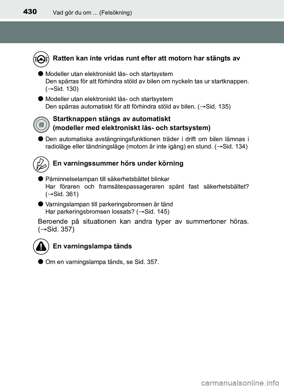TOYOTA AYGO 2017 Bruksanvisningar (in Swedish) 430Vad gör du om ... (Felsökning)
OM99Q24SE
lModeller utan elektroniskt lås- och startsystem
Den spärras för att förhindra stöld av bilen om nyckeln tas ur startknappen.
(Sid. 130)
lModelle TOYOTA AYGO 2017 Bruksanvisningar (in Swedish) 430Vad gör du om ... (Felsökning)
OM99Q24SE
lModeller utan elektroniskt lås- och startsystem
Den spärras för att förhindra stöld av bilen om nyckeln tas ur startknappen.
(Sid. 130)
lModelle