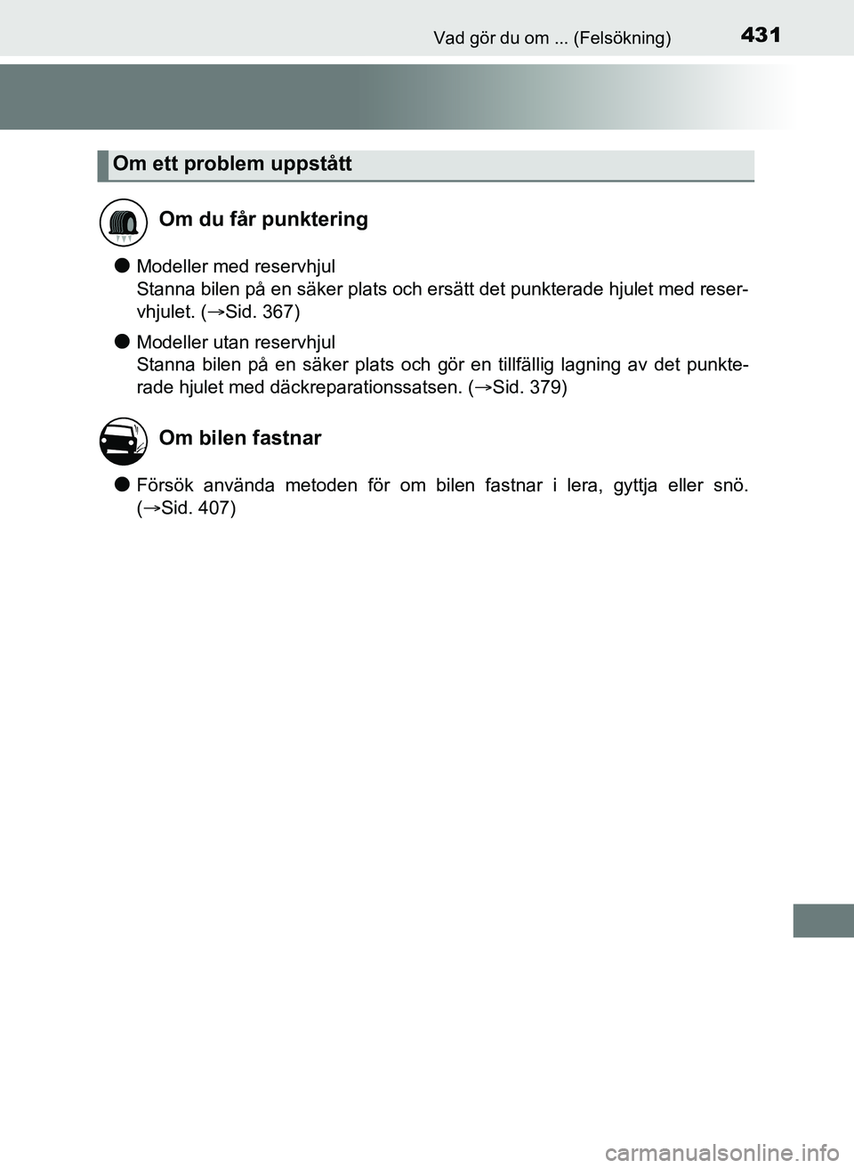 TOYOTA AYGO 2017 Bruksanvisningar (in Swedish) 431Vad gör du om ... (Felsökning)
OM99Q24SE
lModeller med reservhjul
Stanna bilen på en säker plats och ersätt det punkterade hjulet med reser-
vhjulet. (Sid. 367)
lModeller utan reservhjul
TOYOTA AYGO 2017 Bruksanvisningar (in Swedish) 431Vad gör du om ... (Felsökning)
OM99Q24SE
lModeller med reservhjul
Stanna bilen på en säker plats och ersätt det punkterade hjulet med reser-
vhjulet. (Sid. 367)
lModeller utan reservhjul