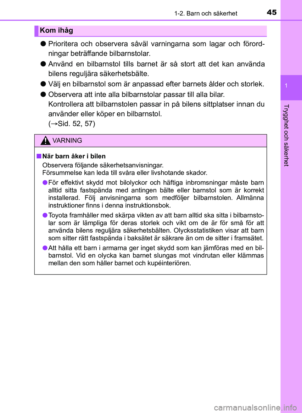 TOYOTA AYGO 2017 Bruksanvisningar (in Swedish) 451-2. Barn och säkerhet
1
Trygghet och säkerhet
AYGO_OM_Europe_OM99Q24E
lPrioritera och observera såväl varningarna som lagar och förord-
ningar beträffande bilbarnstolar.
l Använd en bilbarns TOYOTA AYGO 2017 Bruksanvisningar (in Swedish) 451-2. Barn och säkerhet
1
Trygghet och säkerhet
AYGO_OM_Europe_OM99Q24E
lPrioritera och observera såväl varningarna som lagar och förord-
ningar beträffande bilbarnstolar.
l Använd en bilbarns
