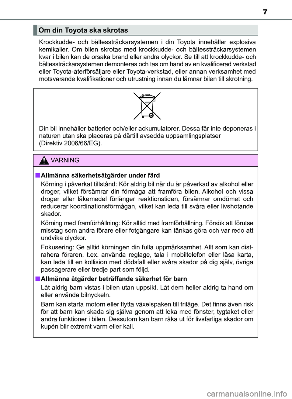 TOYOTA AYGO 2017 Bruksanvisningar (in Swedish) 7
OM99Q24SEKrockkudde- och bältessträckarsystemen i din Toyota innehåller explosiva
kemikalier. Om bilen skrotas med krockkudde- och bältessträckarsystemen
kvar i bilen kan de orsaka brand eller TOYOTA AYGO 2017 Bruksanvisningar (in Swedish) 7
OM99Q24SEKrockkudde- och bältessträckarsystemen i din Toyota innehåller explosiva
kemikalier. Om bilen skrotas med krockkudde- och bältessträckarsystemen
kvar i bilen kan de orsaka brand eller