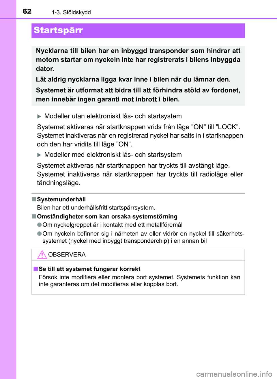 TOYOTA AYGO 2017 Bruksanvisningar (in Swedish) 621-3. Stöldskydd
OM99Q24SE
Startspärr
Modeller utan elektroniskt lås- och startsystem
Systemet aktiveras när startknappen vrids från läge ”ON” till ”LOCK”.
Systemet inaktiveras nä TOYOTA AYGO 2017 Bruksanvisningar (in Swedish) 621-3. Stöldskydd
OM99Q24SE
Startspärr
Modeller utan elektroniskt lås- och startsystem
Systemet aktiveras när startknappen vrids från läge ”ON” till ”LOCK”.
Systemet inaktiveras nä