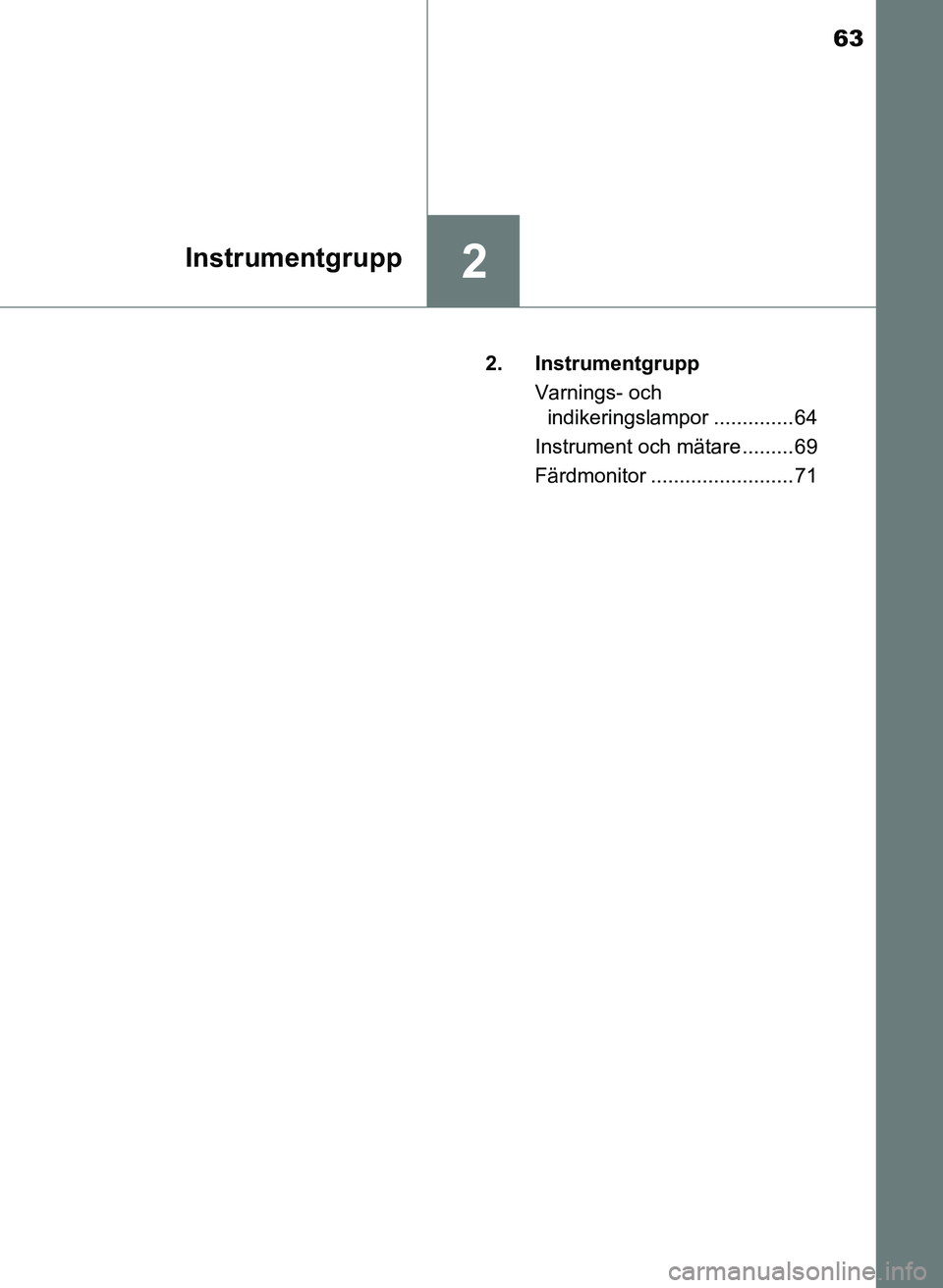 TOYOTA AYGO 2017 Bruksanvisningar (in Swedish) 63
2Instrumentgrupp
OM99Q24SE2. Instrumentgrupp
Varnings- och indikeringslampor .............. 64
Instrument och mätare ......... 69
Färdmonitor ......................... 71
OM99Q24SE.book Page 63 TOYOTA AYGO 2017 Bruksanvisningar (in Swedish) 63
2Instrumentgrupp
OM99Q24SE2. Instrumentgrupp
Varnings- och indikeringslampor .............. 64
Instrument och mätare ......... 69
Färdmonitor ......................... 71
OM99Q24SE.book Page 63