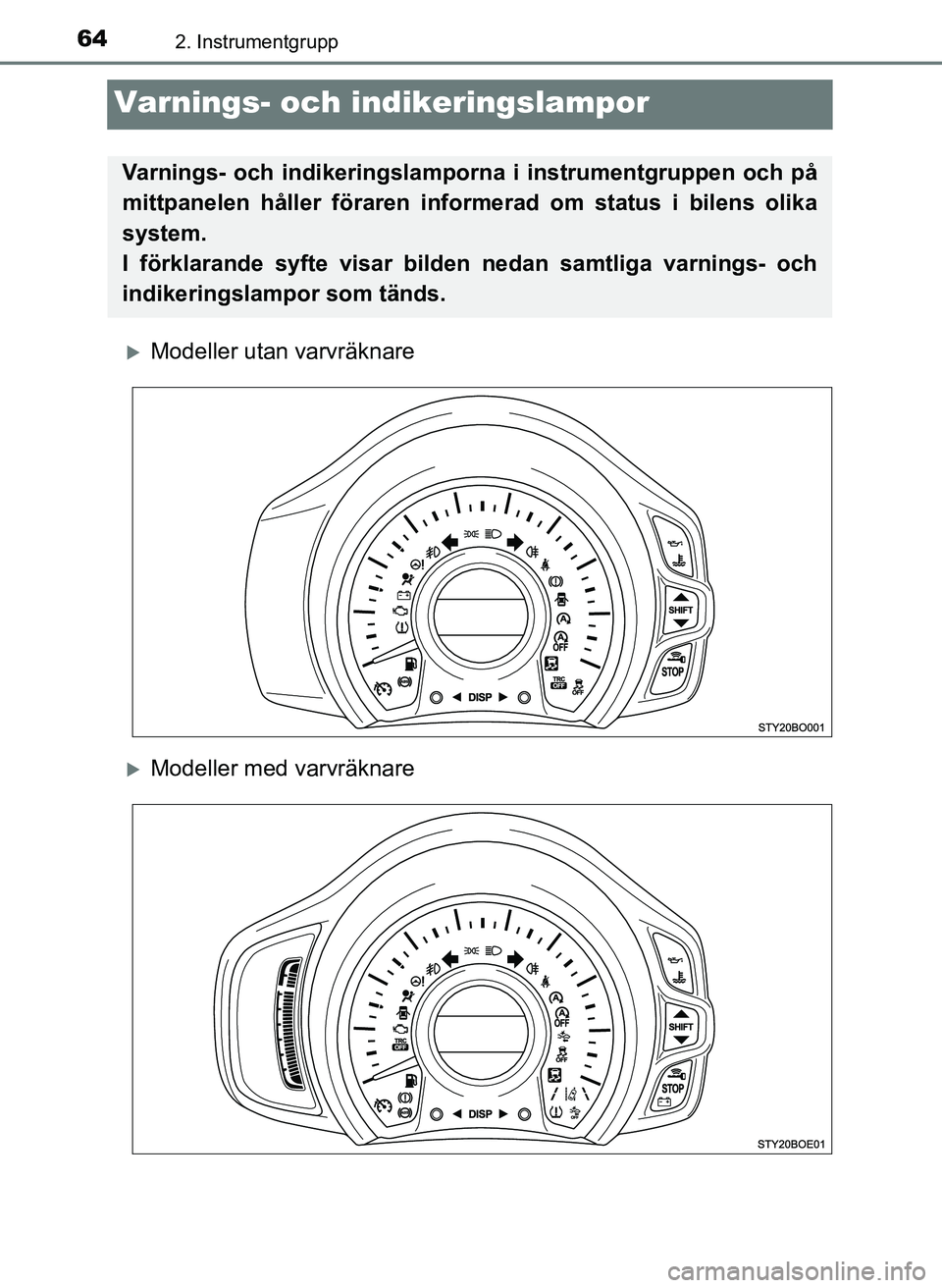 TOYOTA AYGO 2017 Bruksanvisningar (in Swedish) 642. Instrumentgrupp
OM99Q24SE
Varnings- och indikeringslampor
Modeller utan varvräknare
Modeller med varvräknare
Varnings- och indikeringslampor na i instrumentgruppen och på
mittpanelen hå TOYOTA AYGO 2017 Bruksanvisningar (in Swedish) 642. Instrumentgrupp
OM99Q24SE
Varnings- och indikeringslampor
Modeller utan varvräknare
Modeller med varvräknare
Varnings- och indikeringslampor na i instrumentgruppen och på
mittpanelen hå
