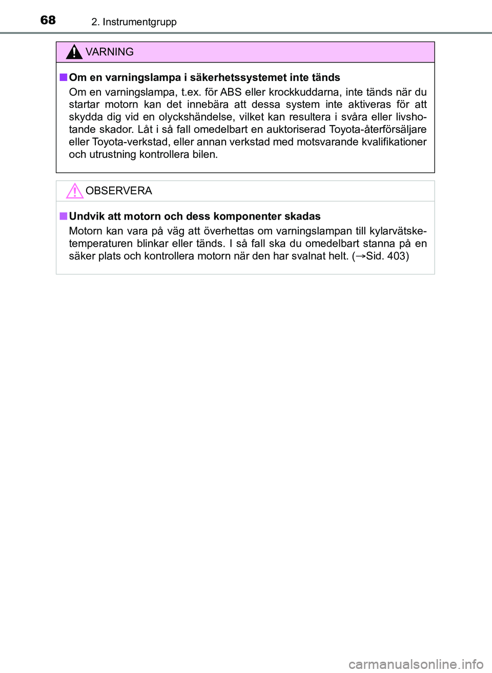 TOYOTA AYGO 2017 Bruksanvisningar (in Swedish) 682. Instrumentgrupp
OM99Q24SE
VA R N I N G
nOm en varningslampa i säkerhetssystemet inte tänds
Om en varningslampa, t.ex. för ABS eller krockkuddarna, inte tänds när du
startar motorn kan det in TOYOTA AYGO 2017 Bruksanvisningar (in Swedish) 682. Instrumentgrupp
OM99Q24SE
VA R N I N G
nOm en varningslampa i säkerhetssystemet inte tänds
Om en varningslampa, t.ex. för ABS eller krockkuddarna, inte tänds när du
startar motorn kan det in