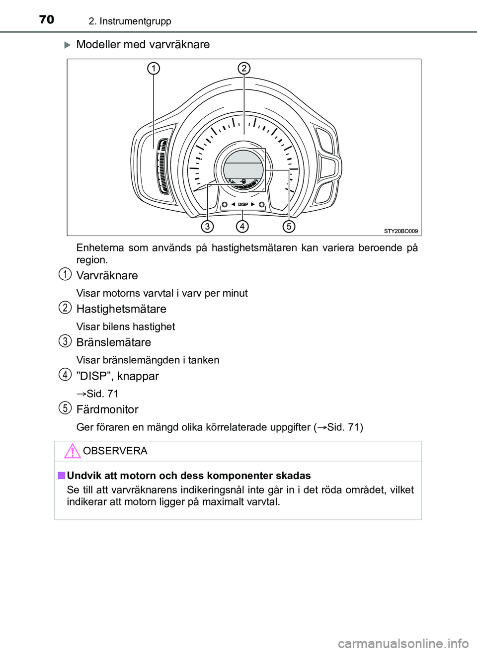 TOYOTA AYGO 2017 Bruksanvisningar (in Swedish) 702. Instrumentgrupp
OM99Q24SE
Modeller med varvräknare
Enheterna som används på hastighetsmätaren kan variera beroende på
region.
Varvräknare
Visar motorns varvtal i varv per minut
Hastighet TOYOTA AYGO 2017 Bruksanvisningar (in Swedish) 702. Instrumentgrupp
OM99Q24SE
Modeller med varvräknare
Enheterna som används på hastighetsmätaren kan variera beroende på
region.
Varvräknare
Visar motorns varvtal i varv per minut
Hastighet