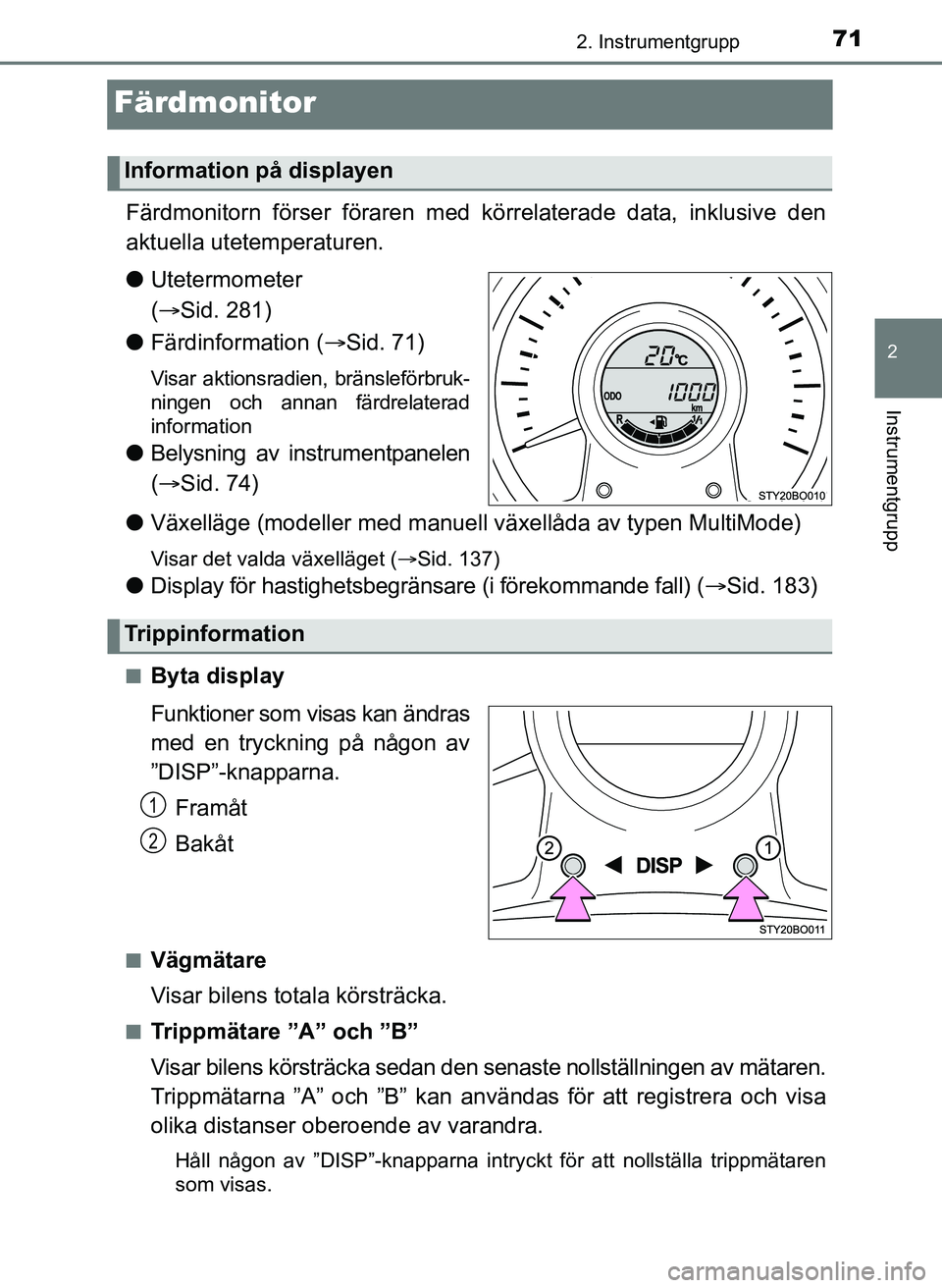 TOYOTA AYGO 2017 Bruksanvisningar (in Swedish) 71
2
2. Instrumentgrupp
Instrumentgrupp
OM99Q24SE
Färdmonitor
Färdmonitorn förser föraren med körrelaterade data, inklusive den
aktuella utetemperaturen.
lUtetermometer
( Sid. 281)
l Färdinf TOYOTA AYGO 2017 Bruksanvisningar (in Swedish) 71
2
2. Instrumentgrupp
Instrumentgrupp
OM99Q24SE
Färdmonitor
Färdmonitorn förser föraren med körrelaterade data, inklusive den
aktuella utetemperaturen.
lUtetermometer
( Sid. 281)
l Färdinf